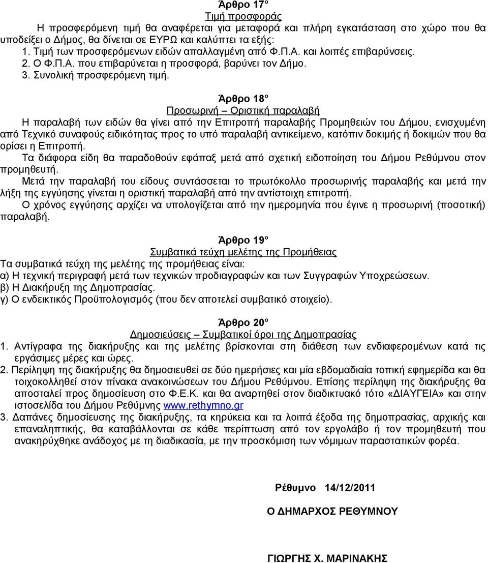 Άρθρο 18 ο Προσωρινή Οριστική παραλαβή Η παραλαβή των ειδών θα γίνει από την Επιτροπή παραλαβής Προμηθειών του Δήμου, ενισχυμένη από Τεχνικό συναφούς ειδικότητας προς το υπό παραλαβή αντικείμενο,