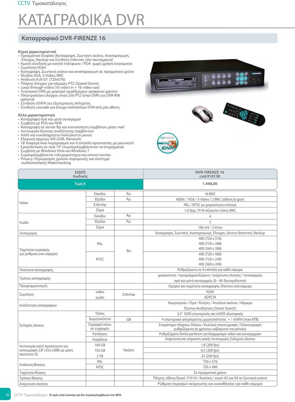 χαρτών Πληκτρολόγιο ελέγχου (max 256 ΡΤΖ ή/και DVR) και DVR-RW optional Σύνδεση esata για εξωτερικούς σκληρούς Σύνδεση cascade για έλεγχο πολλάπλών DVR από μία οθόνη Καταγραφή πρό και μετά συναγερμό