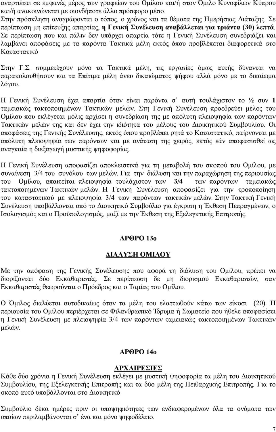 Σε περίπτωση που και πάλιν δεν υπάρχει απαρτία τότε η Γενική Συνέλευση συνεδριάζει και λαμβάνει αποφάσεις με τα παρόντα Τακτικά μέλη εκτός όπου προβλέπεται διαφορετικά στο Καταστατικό Στην Γ.Σ. συμμετέχουν μόνο τα Τακτικά μέλη, τις εργασίες όμως αυτής δύνανται να παρακολουθήσουν και τα Επίτιμα μέλη άνευ δικαιώματος ψήφου αλλά μόνο με το δικαίωμα λόγου.