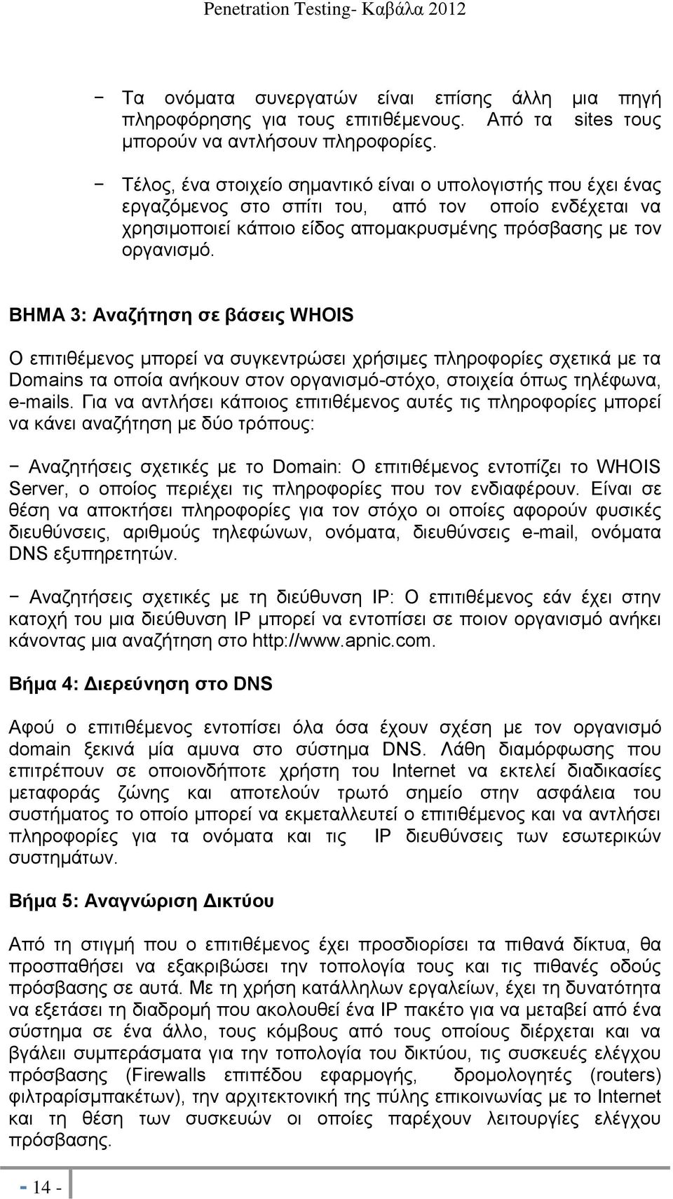 ΒΗΜΑ 3: Αναζήτηση σε βάσεις WHOIS Ο επιτιθέμενος μπορεί να συγκεντρώσει χρήσιμες πληροφορίες σχετικά με τα Domains τα οποία ανήκουν στον οργανισμό-στόχο, στοιχεία όπως τηλέφωνα, e-mails.