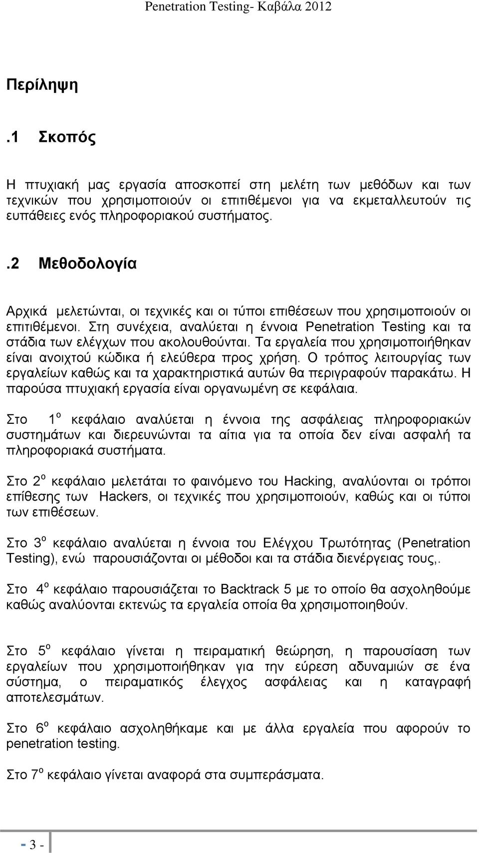 Στη συνέχεια, αναλύεται η έννοια Penetration Testing και τα στάδια των ελέγχων που ακολουθούνται. Τα εργαλεία που χρησιμοποιήθηκαν είναι ανοιχτού κώδικα ή ελεύθερα προς χρήση.