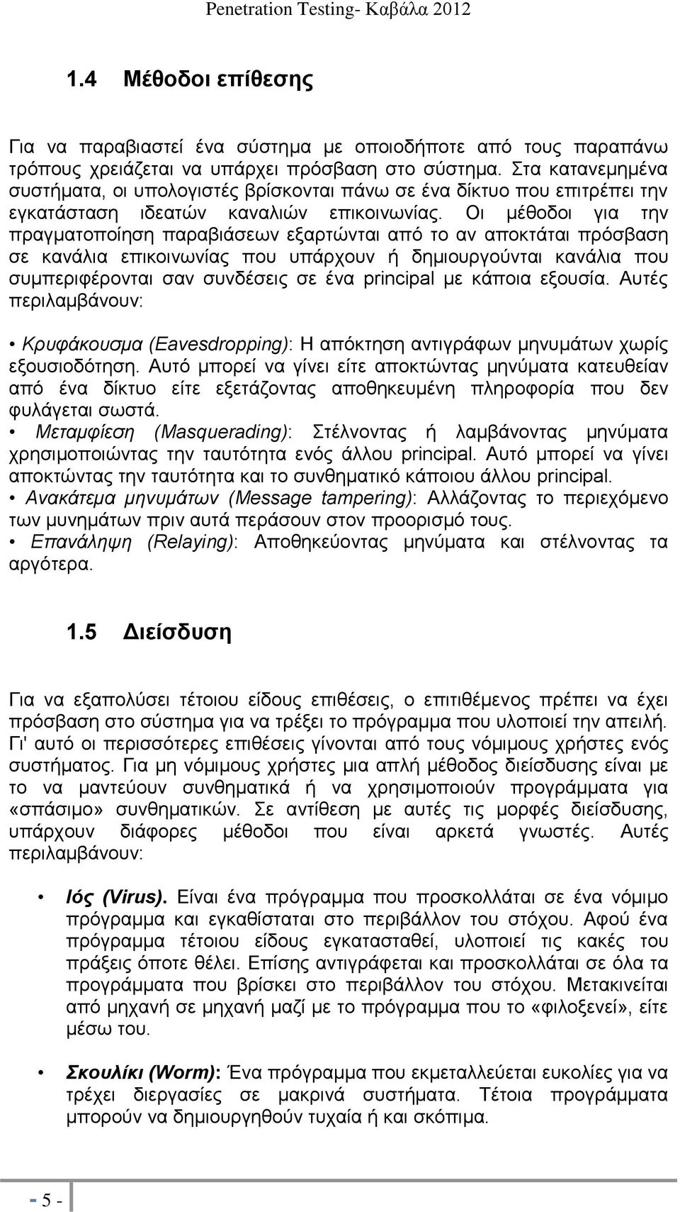 Οι μέθοδοι για την πραγματοποίηση παραβιάσεων εξαρτώνται από το αν αποκτάται πρόσβαση σε κανάλια επικοινωνίας που υπάρχουν ή δημιουργούνται κανάλια που συμπεριφέρονται σαν συνδέσεις σε ένα principal