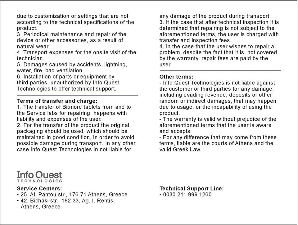 Damages caused by accidents, lightning, water, fire, bad ventilation. 6. Installation of parts or equipment by third parties, unauthorized by Info Quest Technologies to offer technical support.