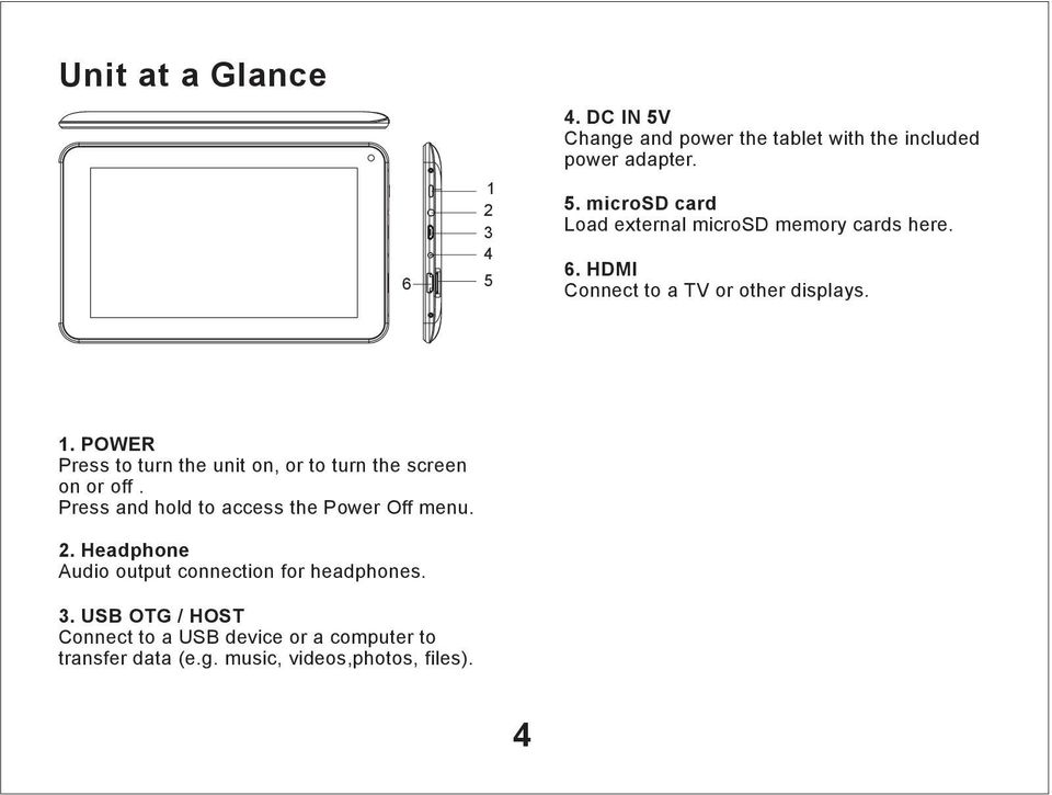 Press and hold to access the Power Off menu. 2. Headphone Audio output connection for headphones. 3.