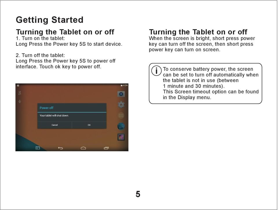 Turning the Tablet on or off When the screen is bright, short press power key can turn off the screen, then short press power key can turn on