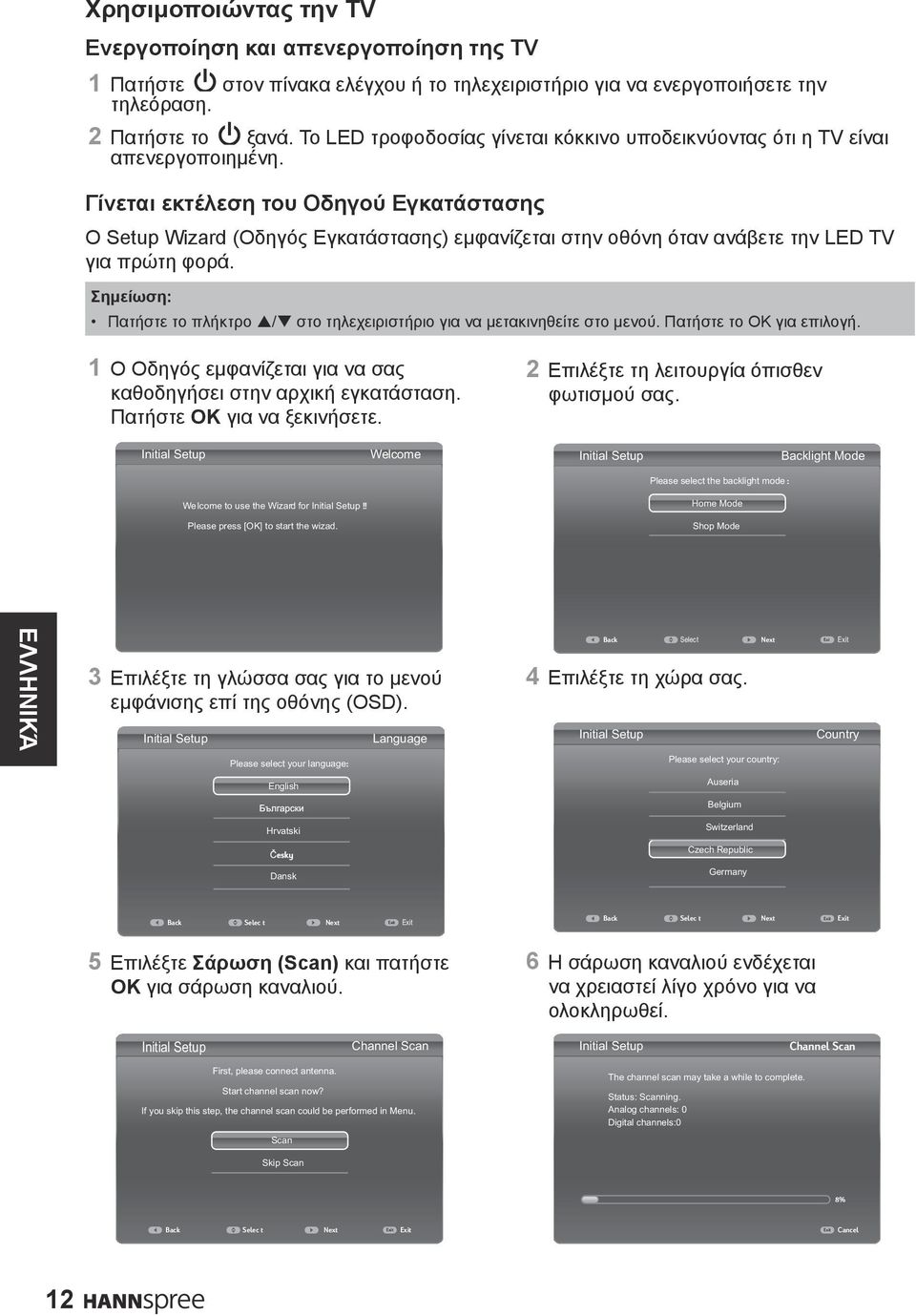 Γίνεται εκτέλεση του Οδηγού Εγκατάστασης Ο Setup Wizard (Οδηγός Εγκατάστασης) εμφανίζεται στην οθόνη όταν ανάβετε την LED TV για πρώτη φορά.