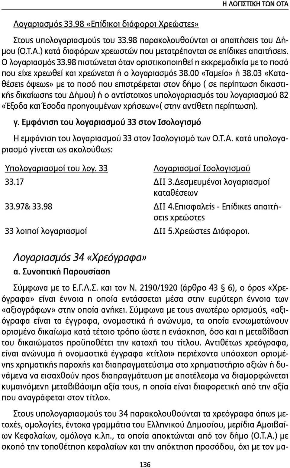 03 «Καταθέσεις όψεως» µε το ποσό που επιστρέφεται στον δήµο ( σε περίπτωση δικαστικής δικαίωσης του Δήµου) ή ο αντίστοιχος υπολογαριασµός του λογαριασµού 82 «Έξοδα και Έσοδα προηγουµένων χρήσεων»(