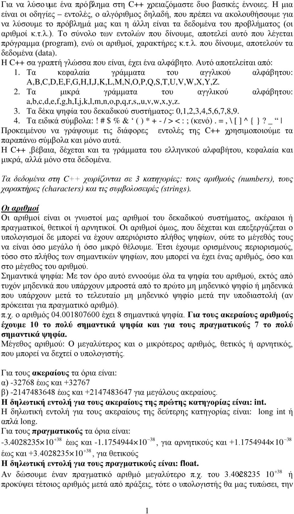 Το σύνολο των εντολών που δίνουμε, αποτελεί αυτό που λέγεται πρόγραμμα (program), ενώ οι αριθμοί, χαρακτήρες κ.τ.λ. που δίνουμε, αποτελούν τα δεδομένα (data).