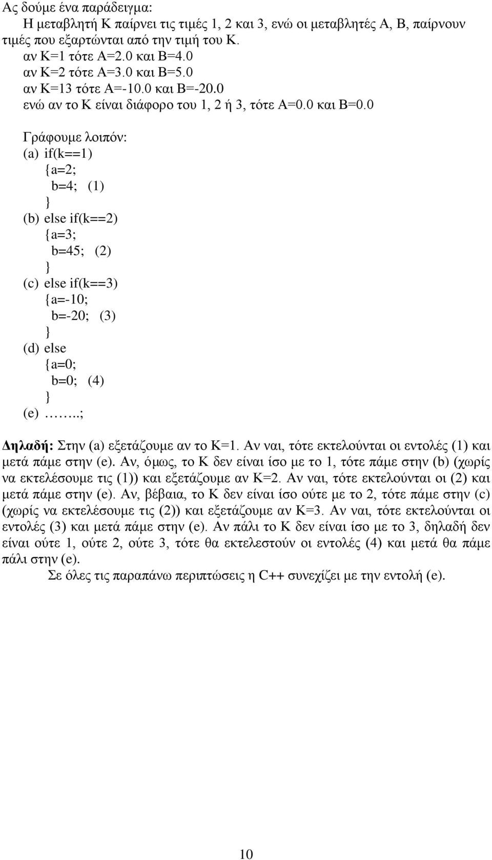 0 Γράφουμε λοιπόν: (a) if(k==1) a=2; b=4; (1) (b) else if(k==2) a=3; b=45; (2) (c) else if(k==3) a=-10; b=-20; (3) (d) else a=0; b=0; (4) (e)..; Δηλαδή: Στην (a) εξετάζουμε αν το Κ=1.