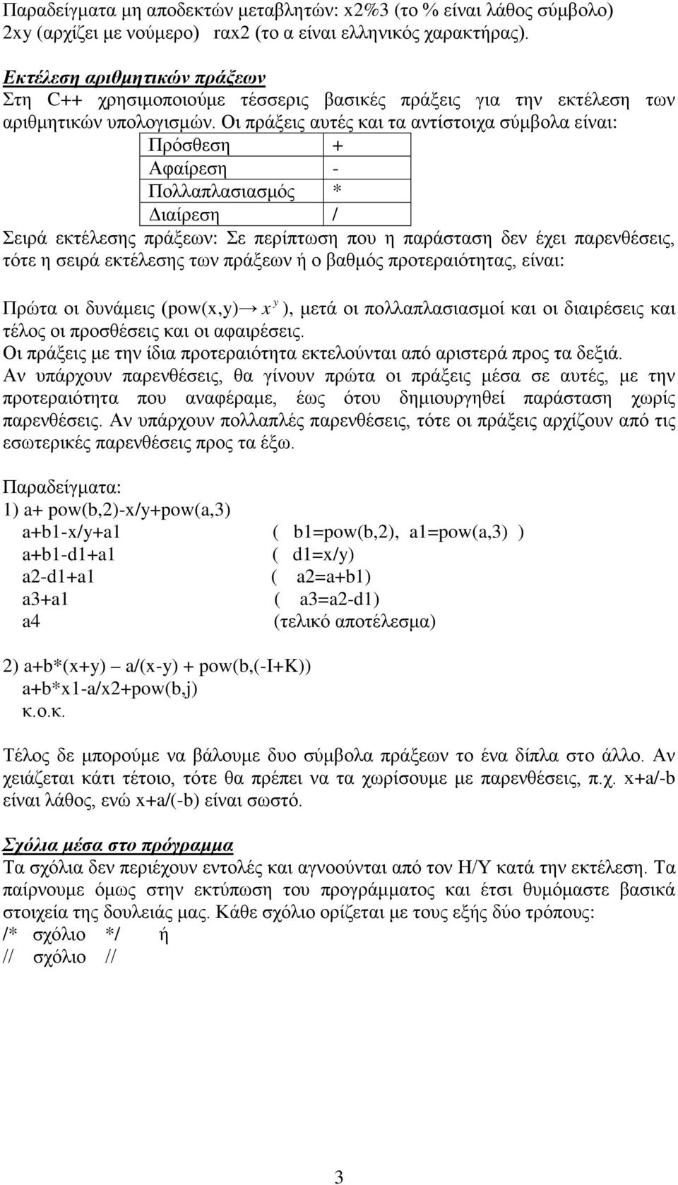 Οι πράξεις αυτές και τα αντίστοιχα σύμβολα είναι: Πρόσθεση + Αφαίρεση - Πολλαπλασιασμός * Διαίρεση / Σειρά εκτέλεσης πράξεων: Σε περίπτωση που η παράσταση δεν έχει παρενθέσεις, τότε η σειρά εκτέλεσης