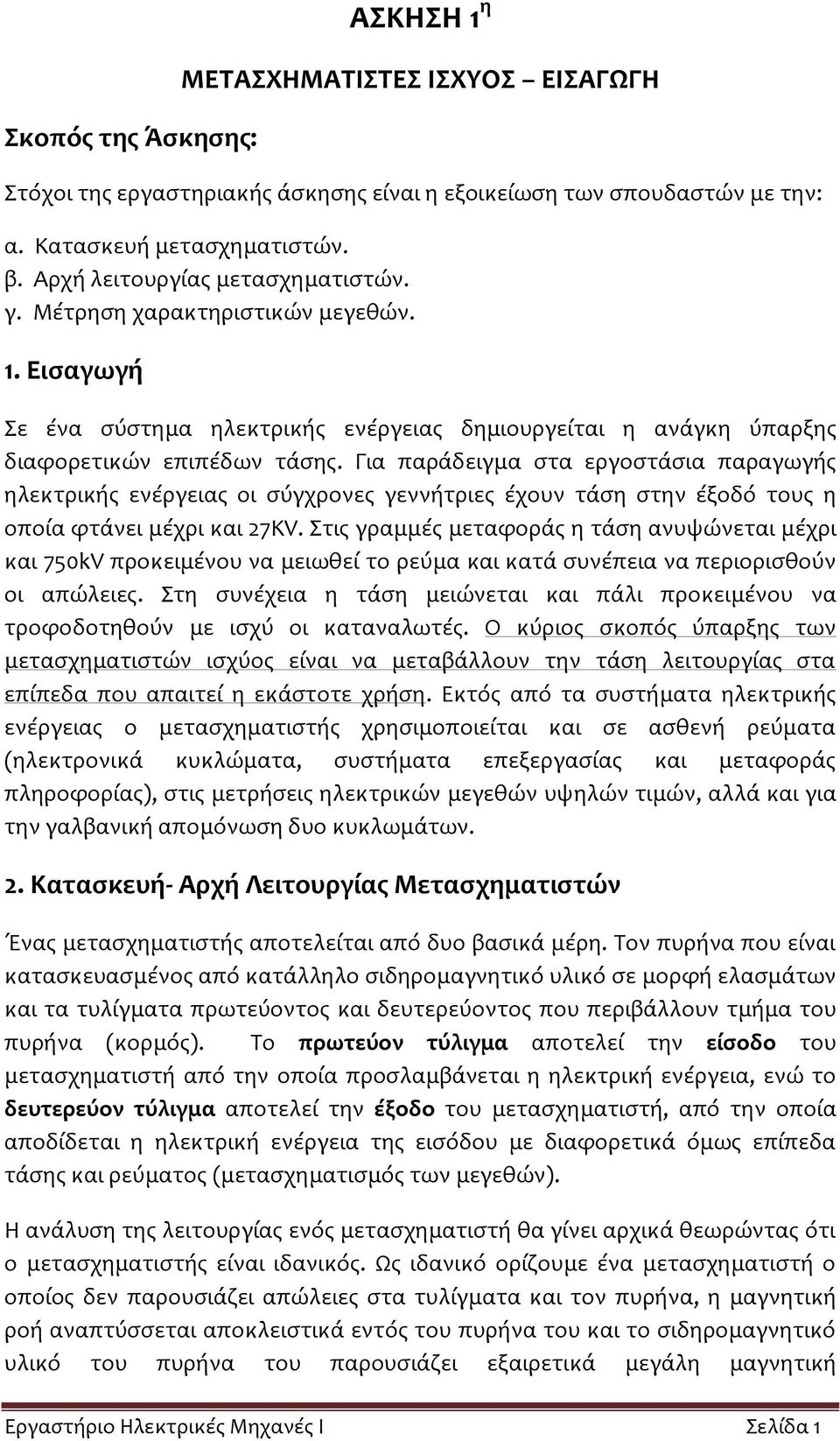 Για παράδειγμα στα εργοστάσια παραγωγής ηλεκτρικής ενέργειας οι σύγχρονες γεννήτριες έχουν τάση στην έξοδό τους η οποία φτάνει μέχρι και 7ΚV.