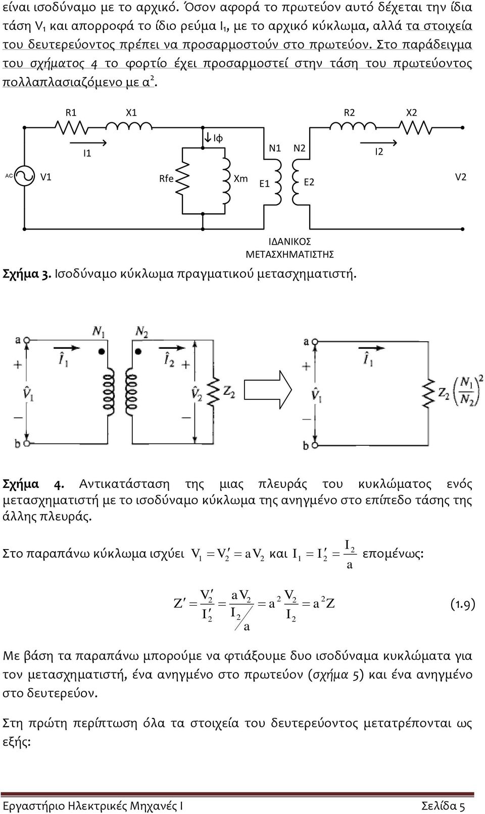 Στο παράδειγμα του σχήματος 4 το φορτίο έχει προσαρμοστεί στην τάση του πρωτεύοντος πολλαπλασιαζόμενο με α. R X R X Ιφ N N AC V Rfe Xm V ΙΔΑΝΙΚΟΣ ΜΕΤΑΣΧΗΜΑΤΙΣΤΗΣ Σχήμα 3.