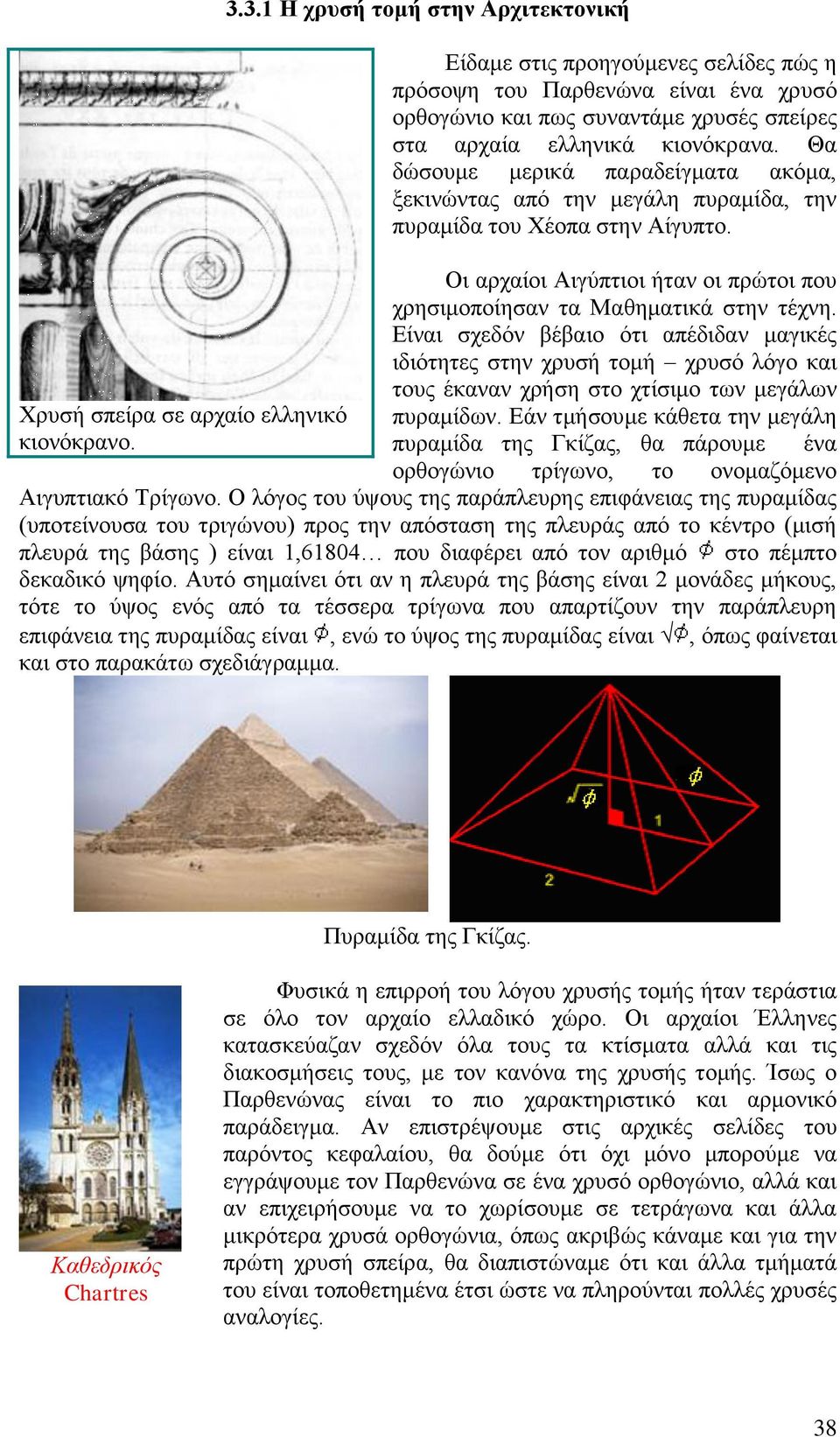 Θα δώσουμε μερικά παραδείγματα ακόμα, ξεκινώντας από την μεγάλη πυραμίδα, την πυραμίδα του Χέοπα στην Αίγυπτο. Οι αρχαίοι Αιγύπτιοι ήταν οι πρώτοι που χρησιμοποίησαν τα Μαθηματικά στην τέχνη.
