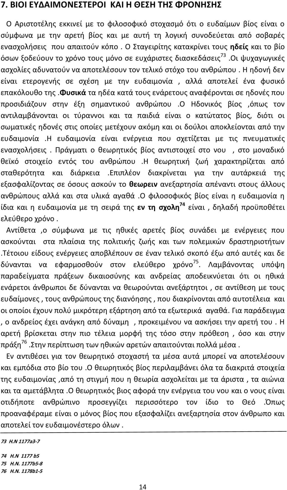 Οι ψυχαγωγικές ασχολίες αδυνατούν να αποτελέσουν τον τελικό στόχο του ανθρώπου. Η ηδονή δεν είναι ετερογενής σε σχέση με την ευδαιμονία, αλλά αποτελεί ένα φυσικό επακόλουθο της.