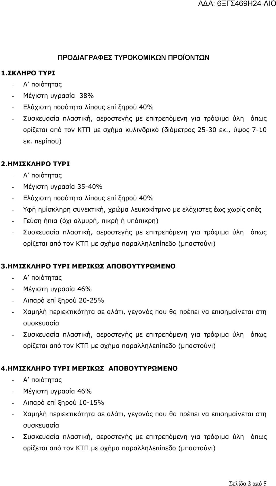 ΗΜΙΣΚΛΗΡΟ ΤΥΡΙ - Μέγιστη υγρασία 35-40% - Ελάχιστη ποσότητα λίπους επί ξηρού 40% - Υφή ημίσκληρη συνεκτική, χρώμα λευκοκίτρινο με ελάχιστες έως χωρίς οπές - Γεύση ήπια (όχι αλμυρή, πικρή ή