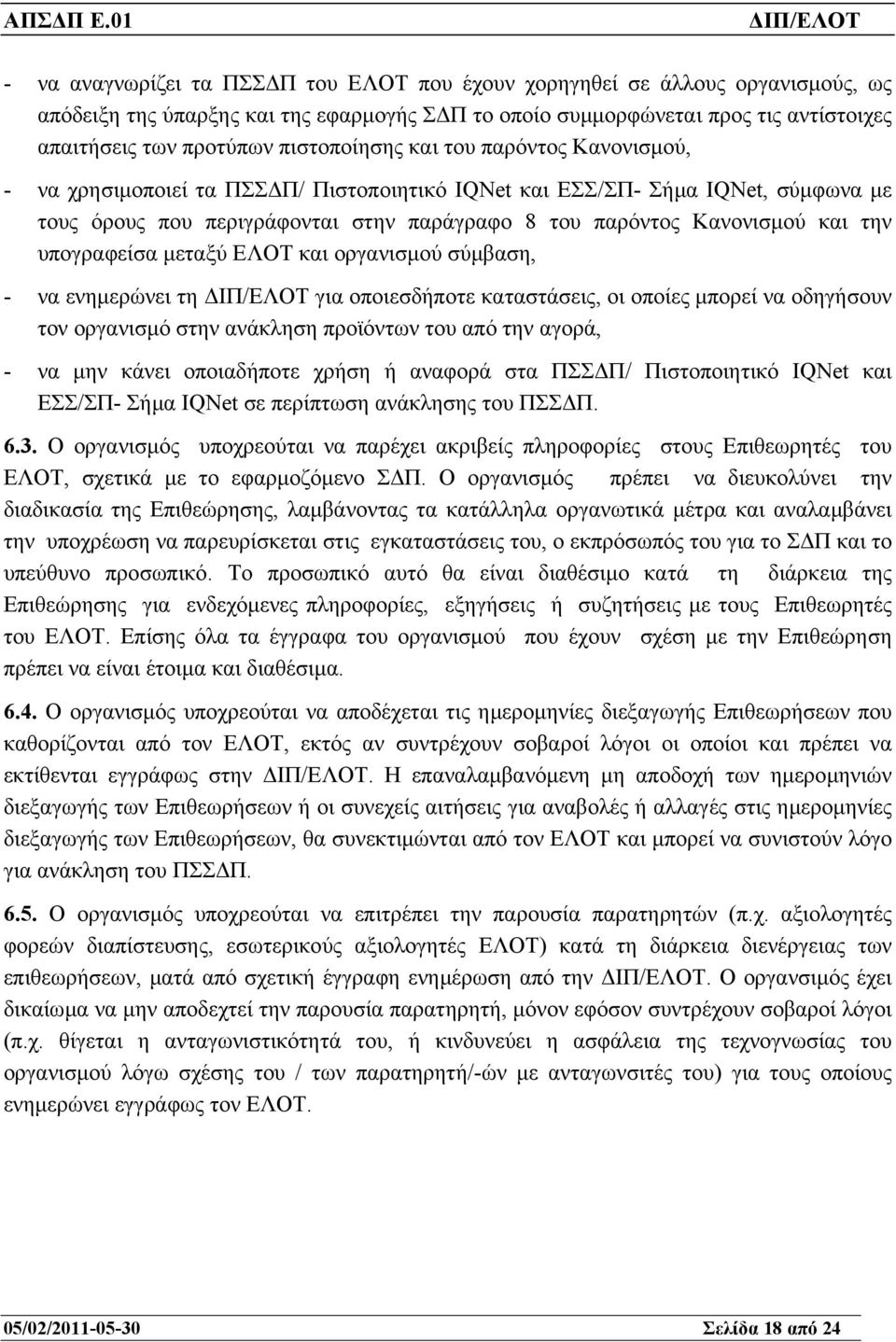 την υπογραφείσα µεταξύ ΕΛΟΤ και οργανισµού σύµβαση, - να ενηµερώνει τη για οποιεσδήποτε καταστάσεις, οι οποίες µπορεί να οδηγήσουν τον οργανισµό στην ανάκληση προϊόντων του από την αγορά, - να µην
