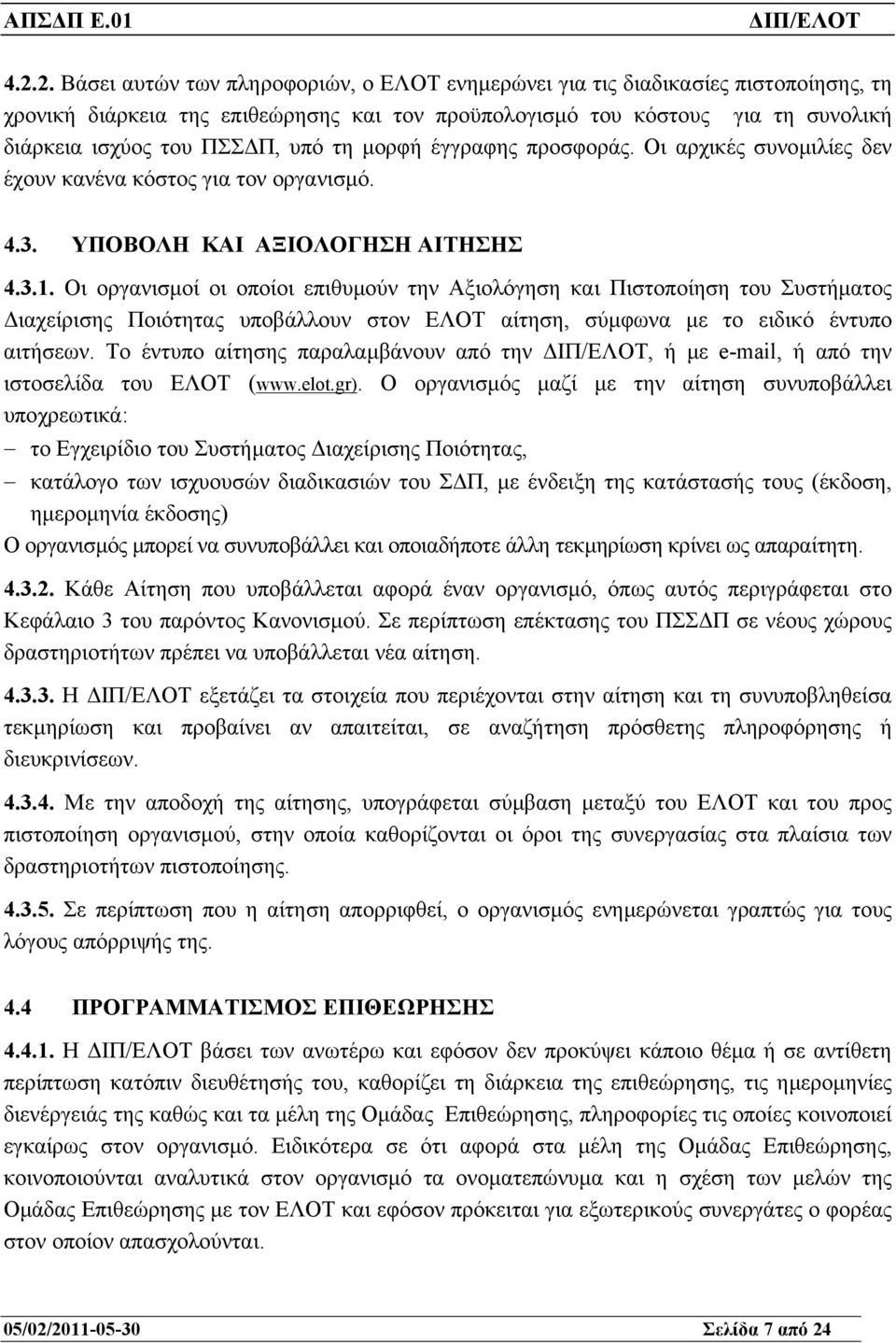 Οι οργανισµοί οι οποίοι επιθυµούν την Αξιολόγηση και Πιστοποίηση του Συστήµατος ιαχείρισης Ποιότητας υποβάλλουν στον ΕΛΟΤ αίτηση, σύµφωνα µε το ειδικό έντυπο αιτήσεων.