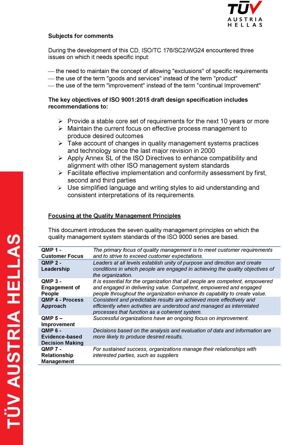 9001:2015 draft design specification includes recommendations to: Provide a stable core set of requirements for the next 10 years or more Maintain the current focus on effective process management to