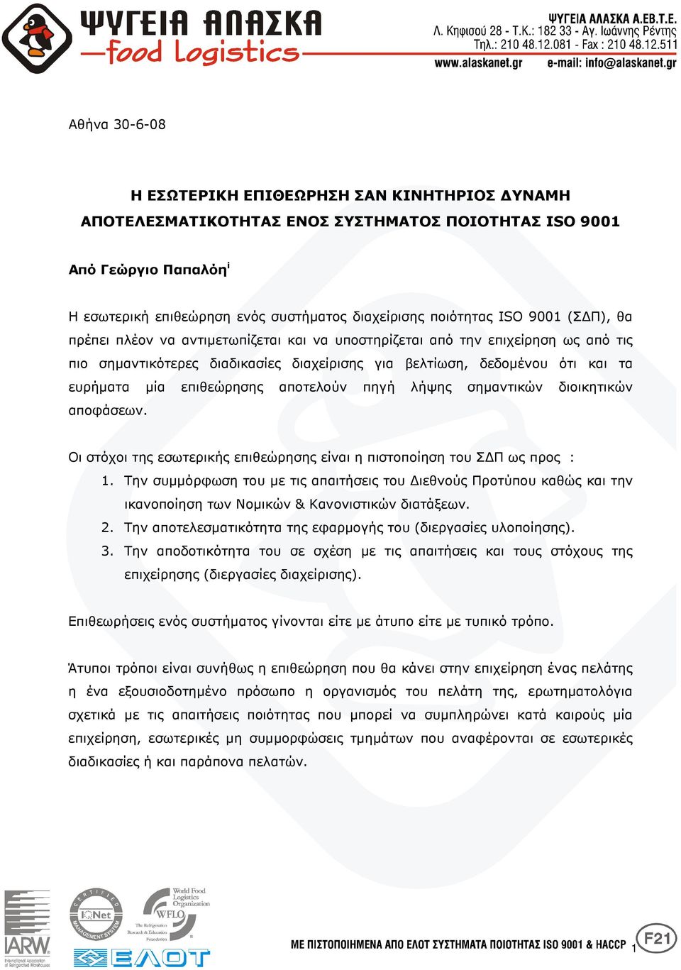 επιθεώρησης αποτελούν πηγή λήψης σηµαντικών διοικητικών αποφάσεων. Οι στόχοι της εσωτερικής επιθεώρησης είναι η πιστοποίηση του Σ Π ως προς : 1.