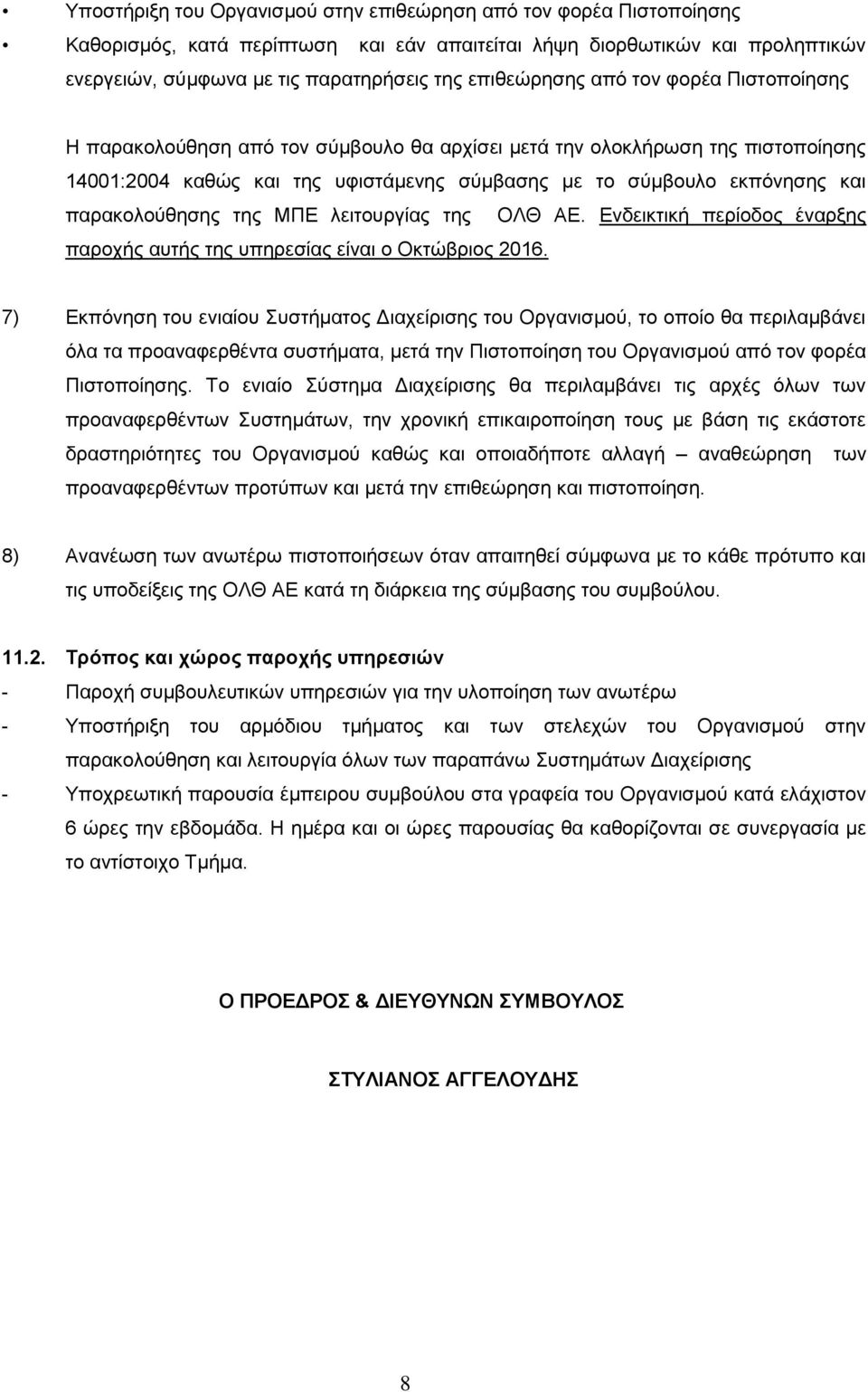 7) Εκπόνηση του ενιαίου Συστήματος Διαχείρισης του Οργανισμού, το οποίο θα περιλαμβάνει όλα τα προαναφερθέντα συστήματα, μετά την Πιστοποίηση του Οργανισμού από τον φορέα Πιστοποίησης.