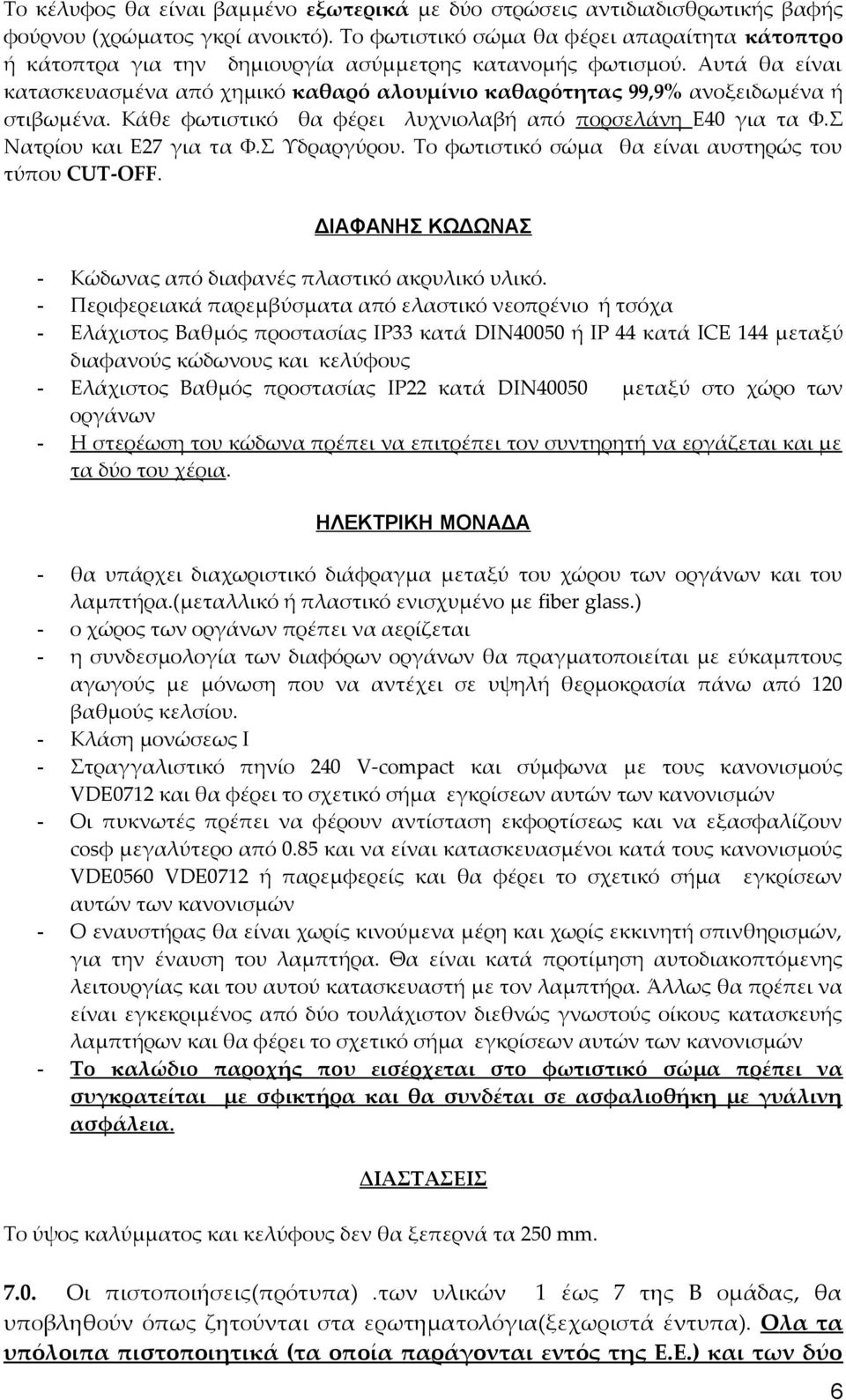 Αυτά θα είναι κατασκευασμένα από χημικό καθαρό αλουμίνιο καθαρότητας 99,9% ανοξειδωμένα ή στιβωμένα. Κάθε φωτιστικό θα φέρει λυχνιολαβή από πορσελάνη Ε40 για τα Φ.Σ Νατρίου και Ε27 για τα Φ.