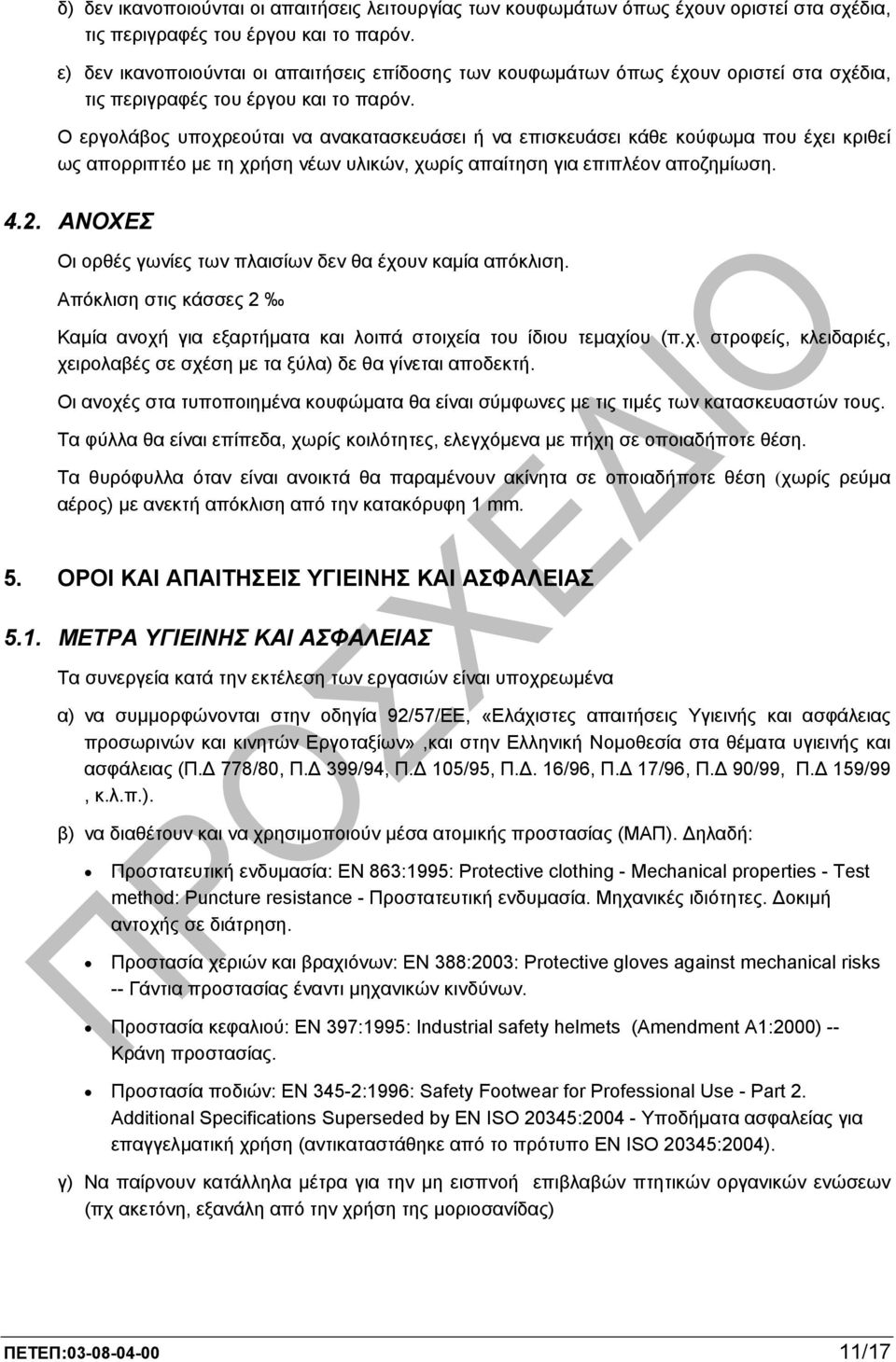 Ο εργολάβος υποχρεούται να ανακατασκευάσει ή να επισκευάσει κάθε κούφωµα που έχει κριθεί ως απορριπτέο µε τη χρήση νέων υλικών, χωρίς απαίτηση για επιπλέον αποζηµίωση. 4.2.