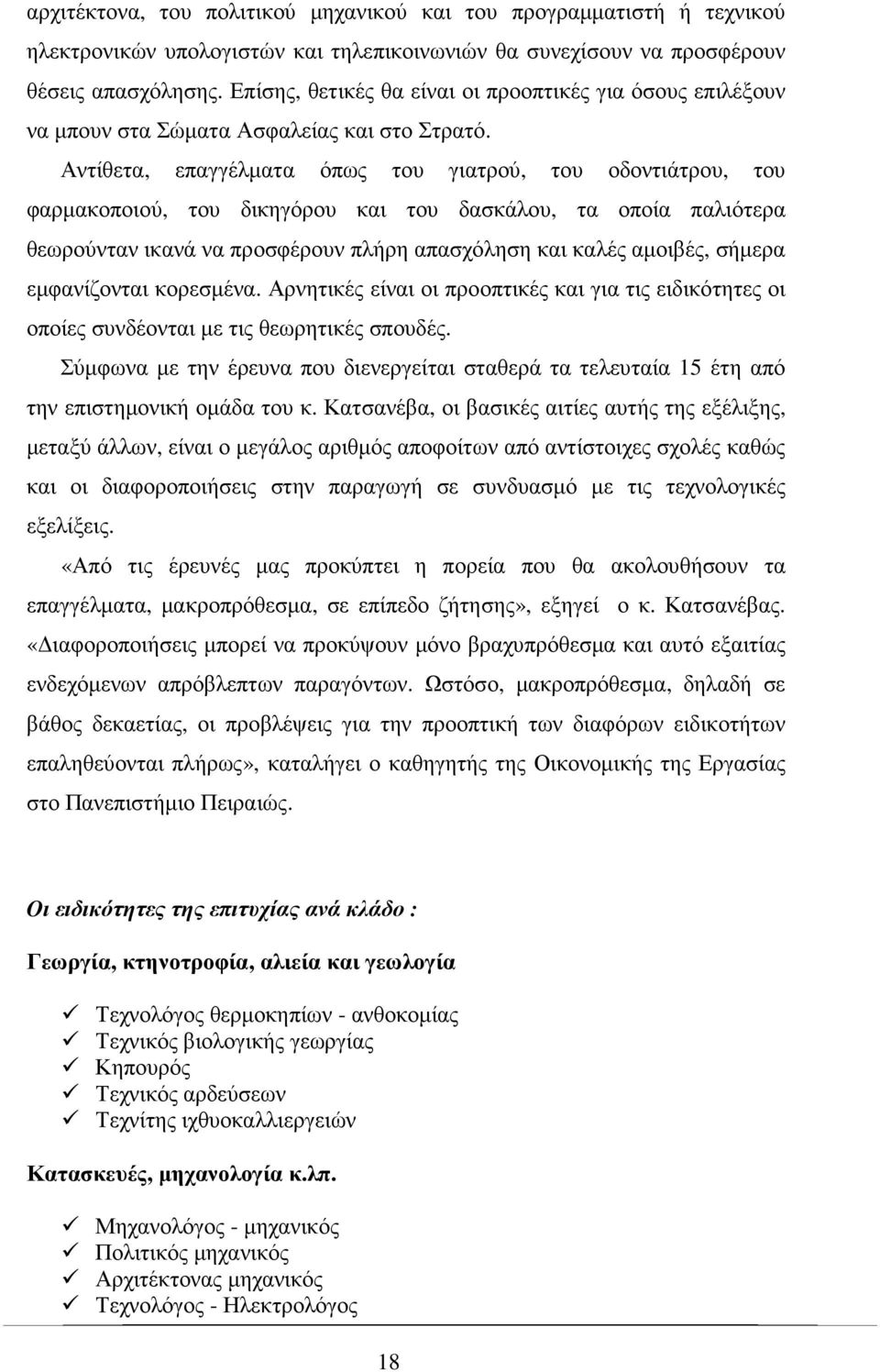 Αντίθετα, επαγγέλµατα όπως του γιατρού, του οδοντιάτρου, του φαρµακοποιού, του δικηγόρου και του δασκάλου, τα οποία παλιότερα θεωρούνταν ικανά να προσφέρουν πλήρη απασχόληση και καλές αµοιβές, σήµερα