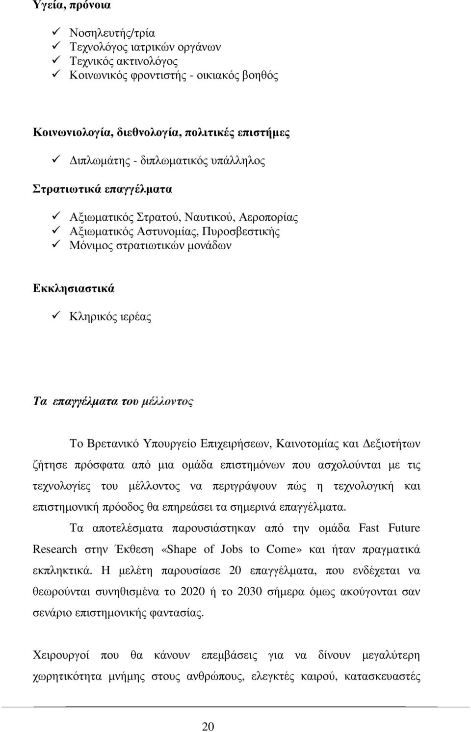 µέλλοντος Το Βρετανικό Υπουργείο Επιχειρήσεων, Καινοτοµίας και εξιοτήτων ζήτησε πρόσφατα από µια οµάδα επιστηµόνων που ασχολούνται µε τις τεχνολογίες του µέλλοντος να περιγράψουν πώς η τεχνολογική