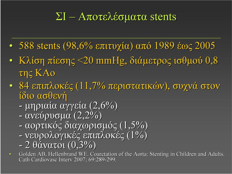 ανεύρυσμα (2,2%) - αορτικός διαχωρισμός (1,5%) - νευρoλογικές επιπλοκές (1%) - 2 θάνατοι (0,3%) Golden AB,