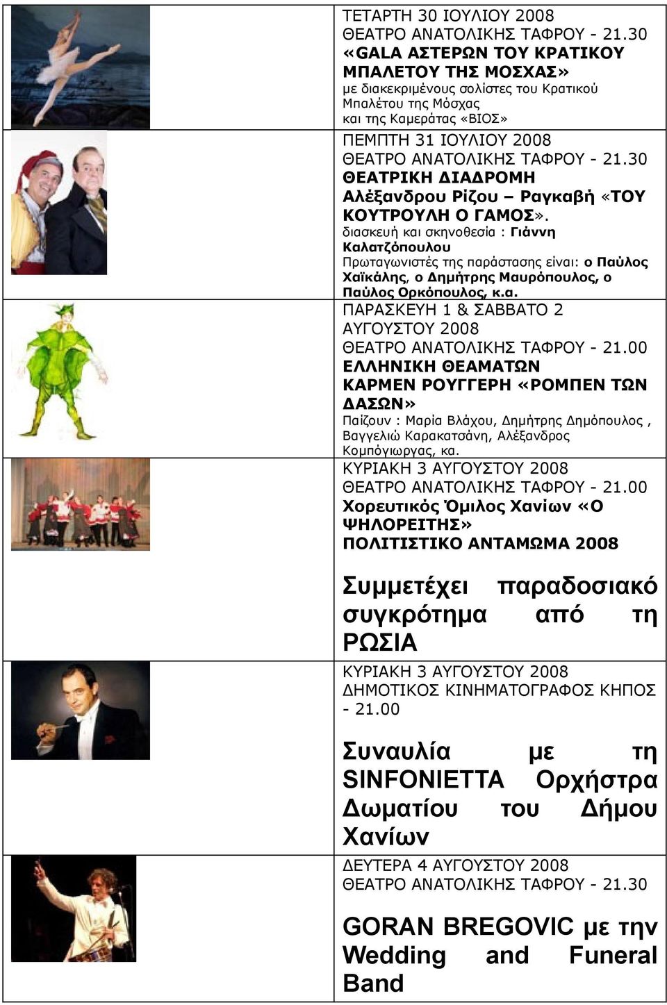 α. ΠΑΡΑΣΚΕΥΗ 1 & ΣΑΒΒΑΤΟ 2 ΑΥΓΟΥΣΤΟΥ 2008 ΕΛΛΗΝΙΚΗ ΘΕΑΜΑΤΩΝ ΚΑΡΜΕΝ ΡΟΥΓΓΕΡΗ «ΡΟΜΠΕΝ ΤΩΝ ΔΑΣΩΝ» Παίζουν : Μαρία Βλάχου, Δημήτρης Δημόπουλος, Βαγγελιώ Καρακατσάνη, Αλέξανδρος Κομπόγιωργας, κα.