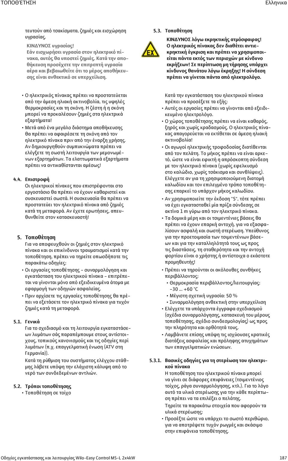 Ο ηλεκτρικός πίνακας δεν διαθέτει αντιεκρηκτική έγκριση και πρέπει να χρησιμοποιείται πάντα εκτός των περιοχών με κίνδυνο εκρήξεων! Σε περίπτωση μη τήρησης υπάρχει κίνδυνος θανάτου λόγω έκρηξης!