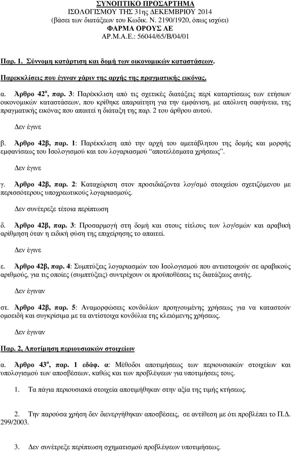 3: Παρέκκλιση από τις σχετικές διατάξεις περί καταρτίσεως των ετήσιων οικονοµικών καταστάσεων, που κρίθηκε απαραίτητη για την εµφάνιση, µε απόλυτη σαφήνεια, της πραγµατικής εικόνας που απαιτεί η