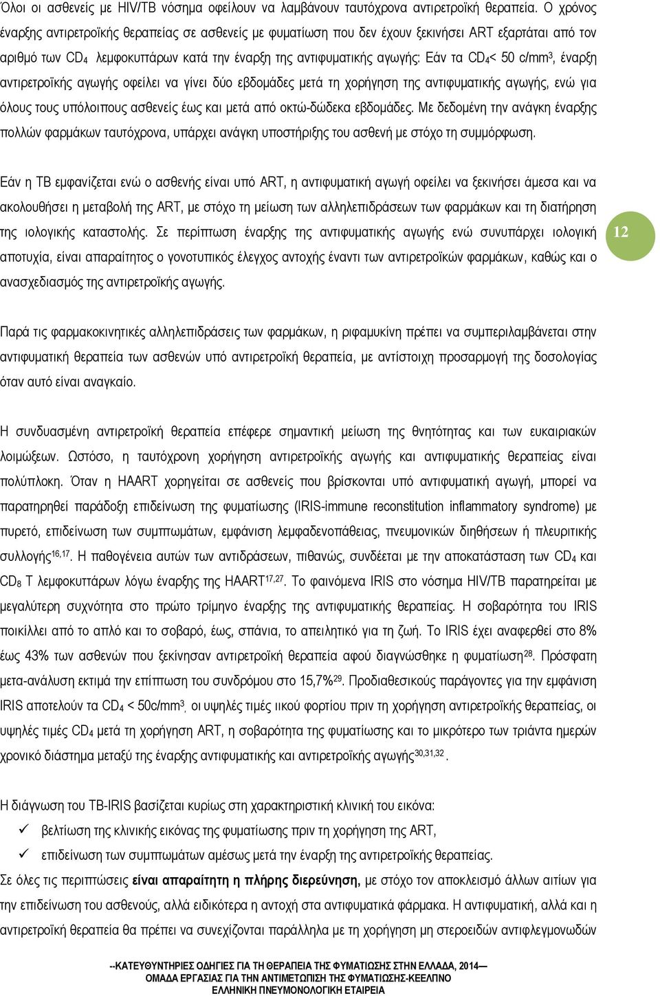 c/mm 3, έναρξη αντιρετροϊκής αγωγής οφείλει να γίνει δύο εβδομάδες μετά τη χορήγηση της αντιφυματικής αγωγής, ενώ για όλους τους υπόλοιπους ασθενείς έως και μετά από οκτώ-δώδεκα εβδομάδες.