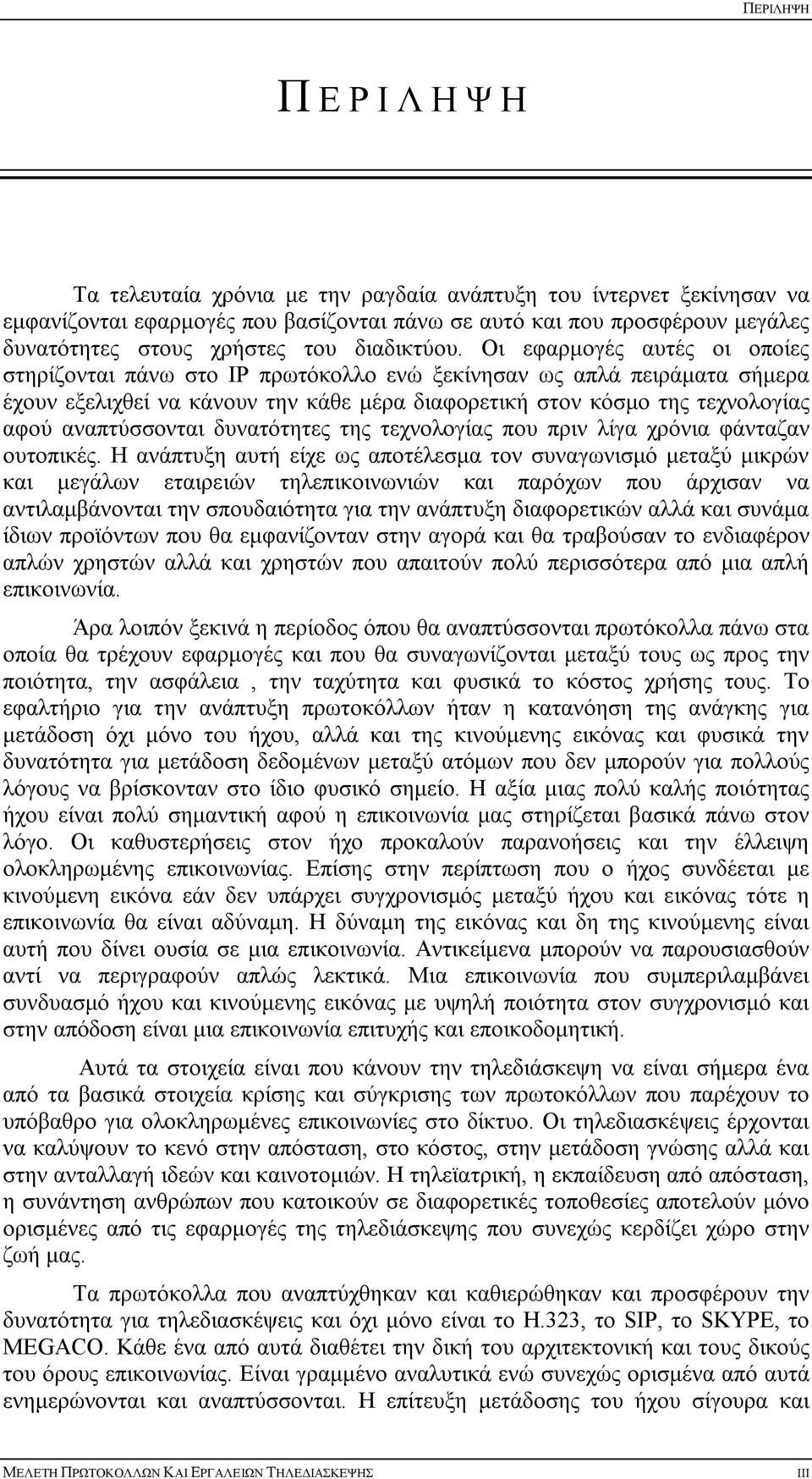 Οι εφαρμογές αυτές οι οποίες στηρίζονται πάνω στο ΙΡ πρωτόκολλο ενώ ξεκίνησαν ως απλά πειράματα σήμερα έχουν εξελιχθεί να κάνουν την κάθε μέρα διαφορετική στον κόσμο της τεχνολογίας αφού