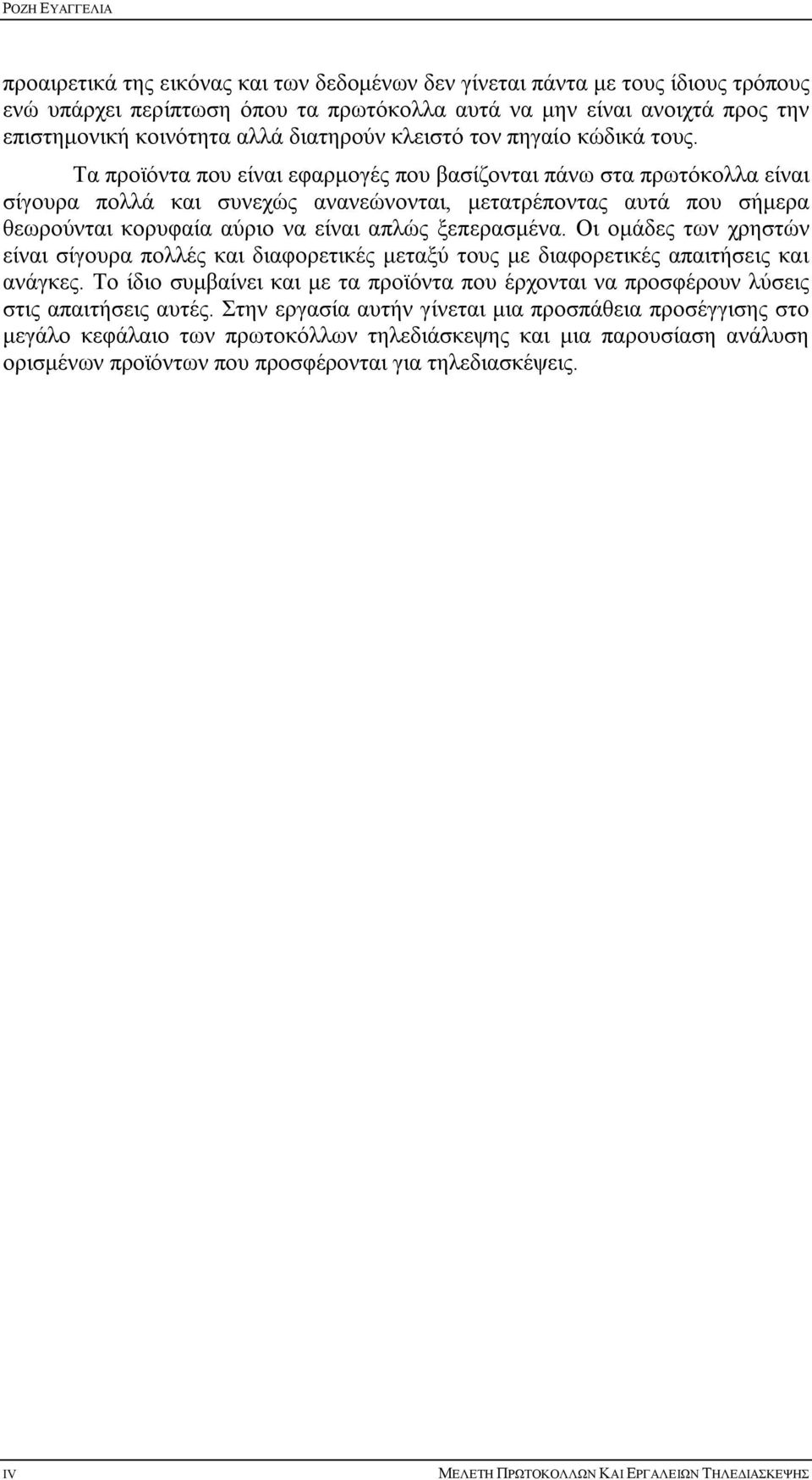 Τα προϊόντα που είναι εφαρμογές που βασίζονται πάνω στα πρωτόκολλα είναι σίγουρα πολλά και συνεχώς ανανεώνονται, μετατρέποντας αυτά που σήμερα θεωρούνται κορυφαία αύριο να είναι απλώς ξεπερασμένα.