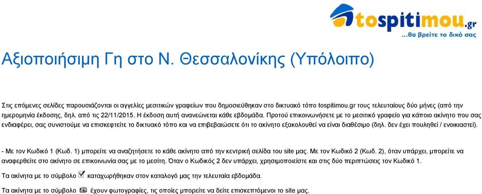 Προτού επικοινωνήσετε με το μεσιτικό γραφείο για κάποιο ακίνητο που σας ενδιαφέρει, σας συνιστούμε να επισκεφτείτε τo δικτυακό τόπο και να επιβεβαιώσετε ότι το ακίνητο εξακολουθεί να είναι διαθέσιμο