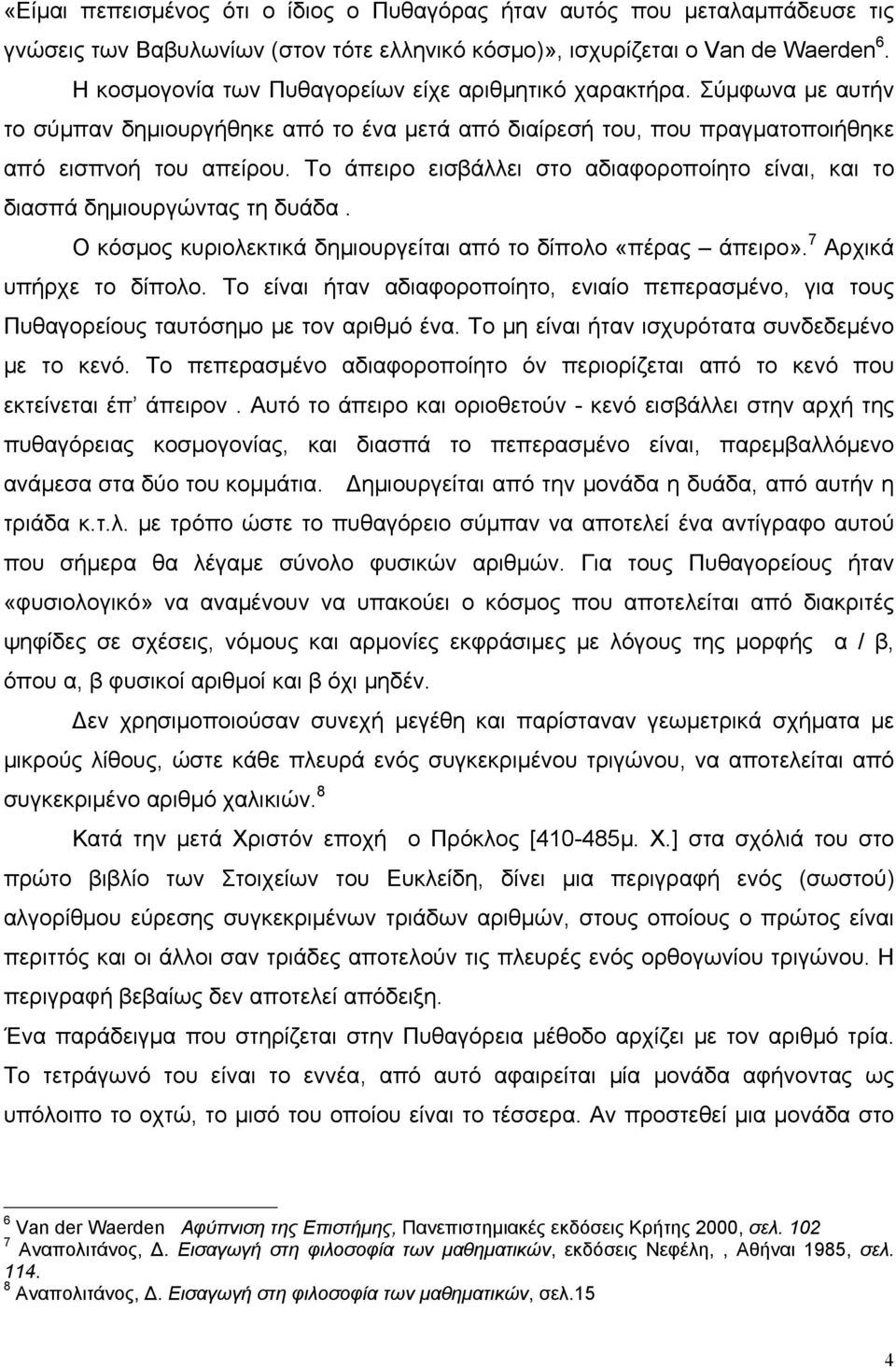 Το άπειρο εισβάλλει στο αδιαφοροποίητο είναι, και το διασπά δημιουργώντας τη δυάδα. Ο κόσμος κυριολεκτικά δημιουργείται από το δίπολο «πέρας άπειρο». 7 Αρχικά υπήρχε το δίπολο.
