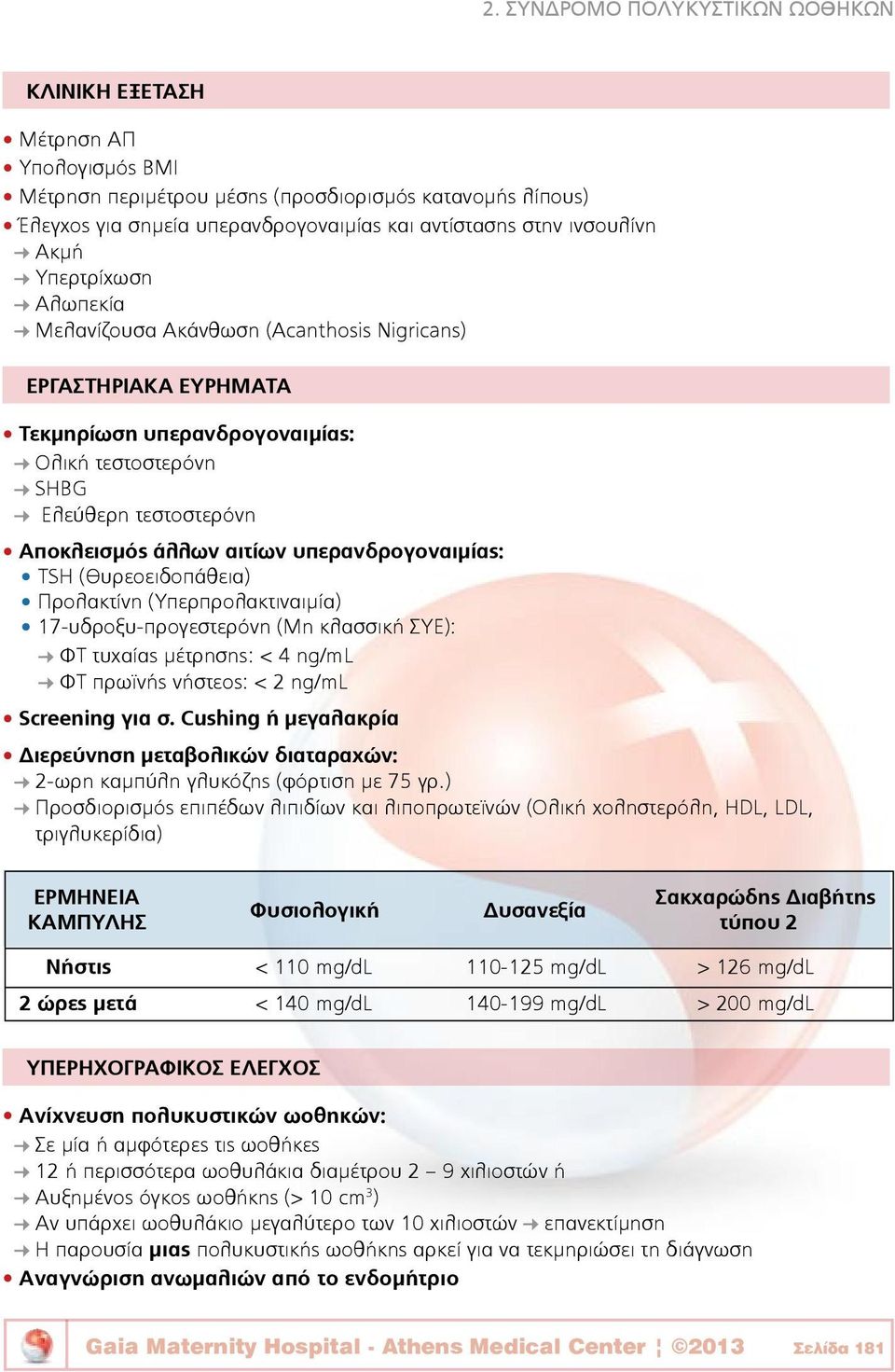 αιτίων υπερανδρογοναιμίας: TSH (Θυρεοειδοπάθεια) Προλακτίνη (Υπερπρολακτιναιμία) 17-υδροξυ-προγεστερόνη (Μη κλασσική ΣΥΕ): ΦΤ τυχαίας μέτρησης: < 4 ng/ml ΦΤ πρωϊνής νήστεος: < 2 ng/ml Screening για σ.