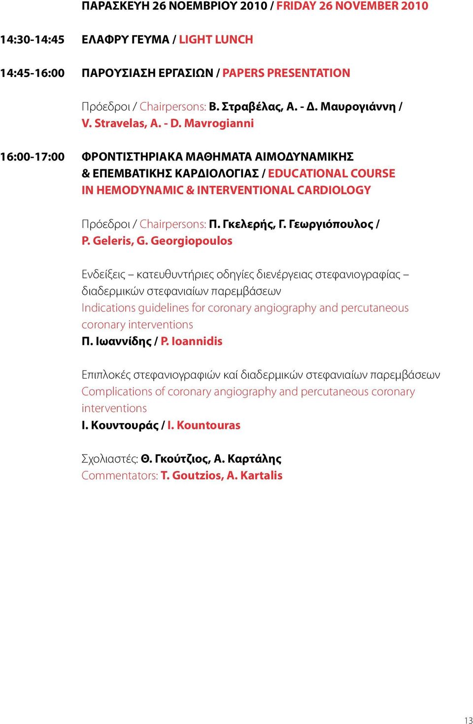 Mavrogianni 16:00-17:00 ΦΡΟΝΤΙΣΤΗΡΙΑΚΑ ΜΑΘΗΜΑΤΑ ΑΙΜΟΔΥΝΑΜΙΚΗΣ & ΕΠΕΜΒΑΤΙΚΗΣ ΚΑΡΔΙΟΛΟΓΙΑΣ / EDUCATIONAL COURSE IN HEMODYNAMIC & INTERVENTIONAL CARDIOLOGY Πρόεδροι / Chairpersons: Π. Γκελερής, Γ.