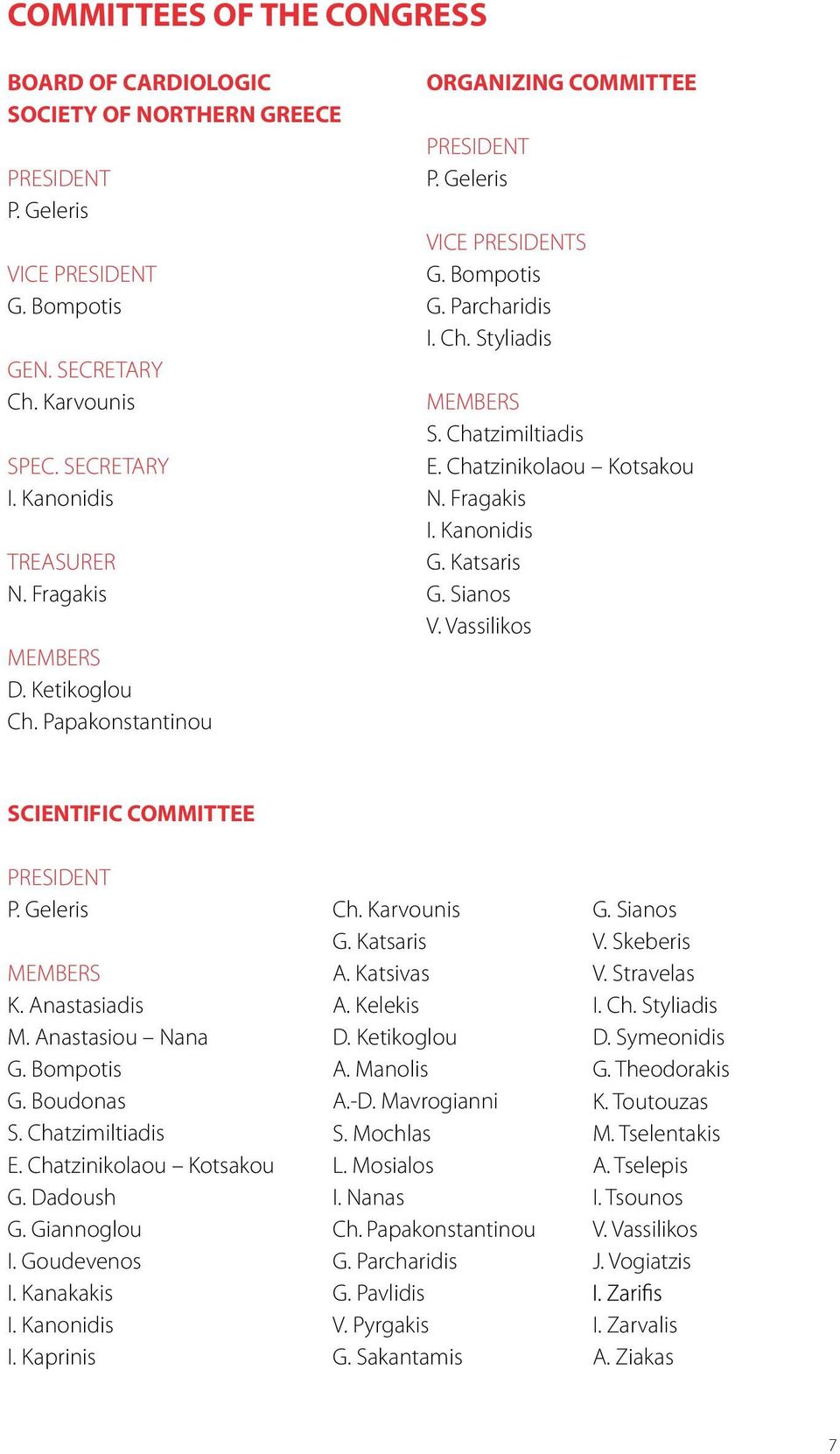 Chatzinikolaou Kotsakou N. Fragakis I. Kanonidis G. Katsaris G. Sianos V. Vassilikos SCIENTIFIC COMMITTEE PRESIDENT P. Geleris MEMBERS K. Anastasiadis M. Anastasiou Nana G. Bompotis G. Boudonas S.