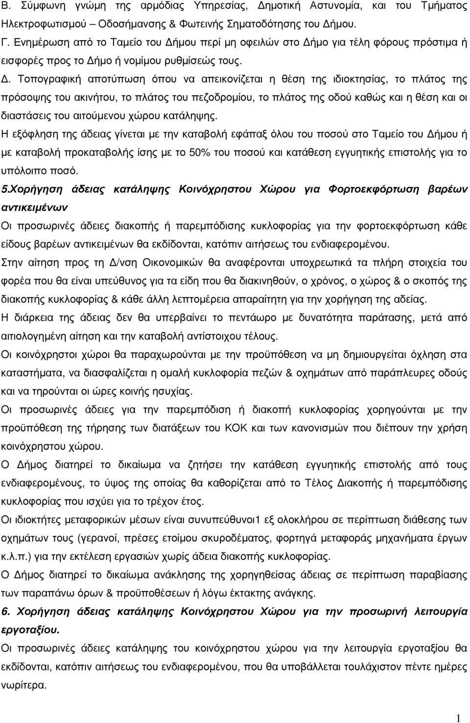 . Τοπογραφική αποτύπωση όπου να απεικονίζεται η θέση της ιδιοκτησίας, το πλάτος της πρόσοψης του ακινήτου, το πλάτος του πεζοδροµίου, το πλάτος της οδού καθώς και η θέση και οι διαστάσεις του