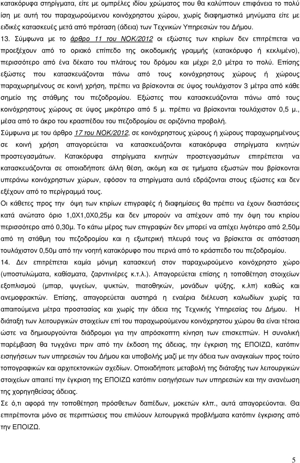 Σύµφωνα µε το άρθρο του ΝΟΚ/202 οι εξώστες των κτιρίων δεν επιτρέπεται να προεξέχουν από το οριακό επίπεδο της οικοδοµικής γραµµής (κατακόρυφο ή κεκλιµένο), περισσότερο από ένα δέκατο του πλάτους του