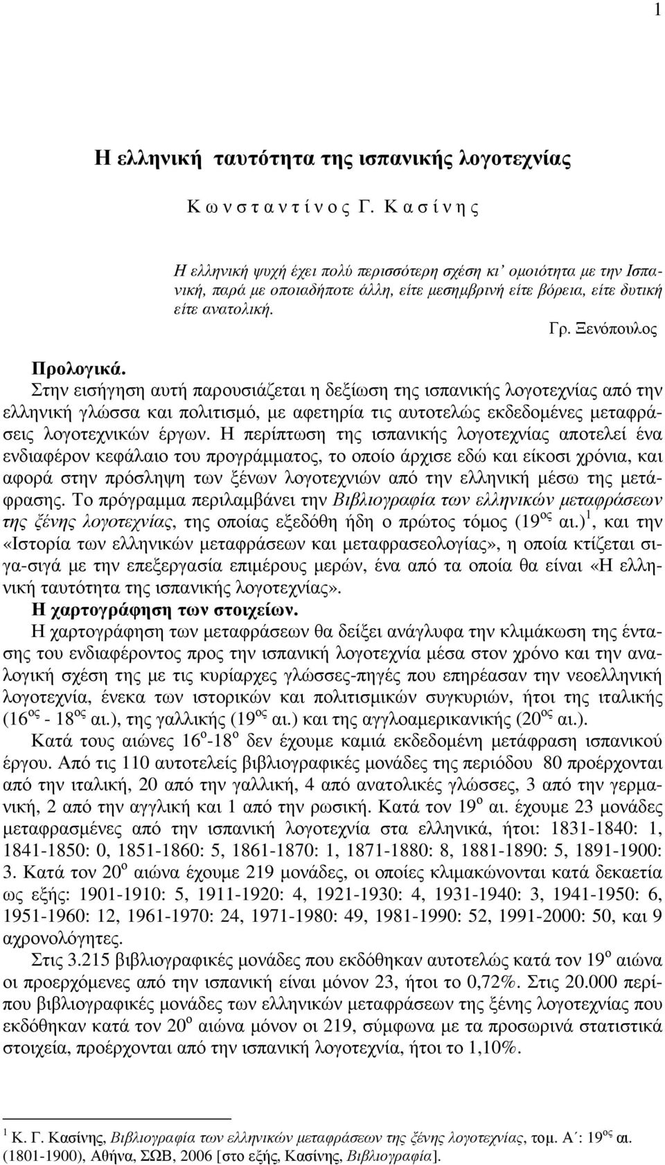 Στην εισήγηση αυτή παρουσιάζεται η δεξίωση της ισπανικής λογοτεχνίας από την ελληνική γλώσσα και πολιτισµό, µε αφετηρία τις αυτοτελώς εκδεδοµένες µεταφράσεις λογοτεχνικών έργων.
