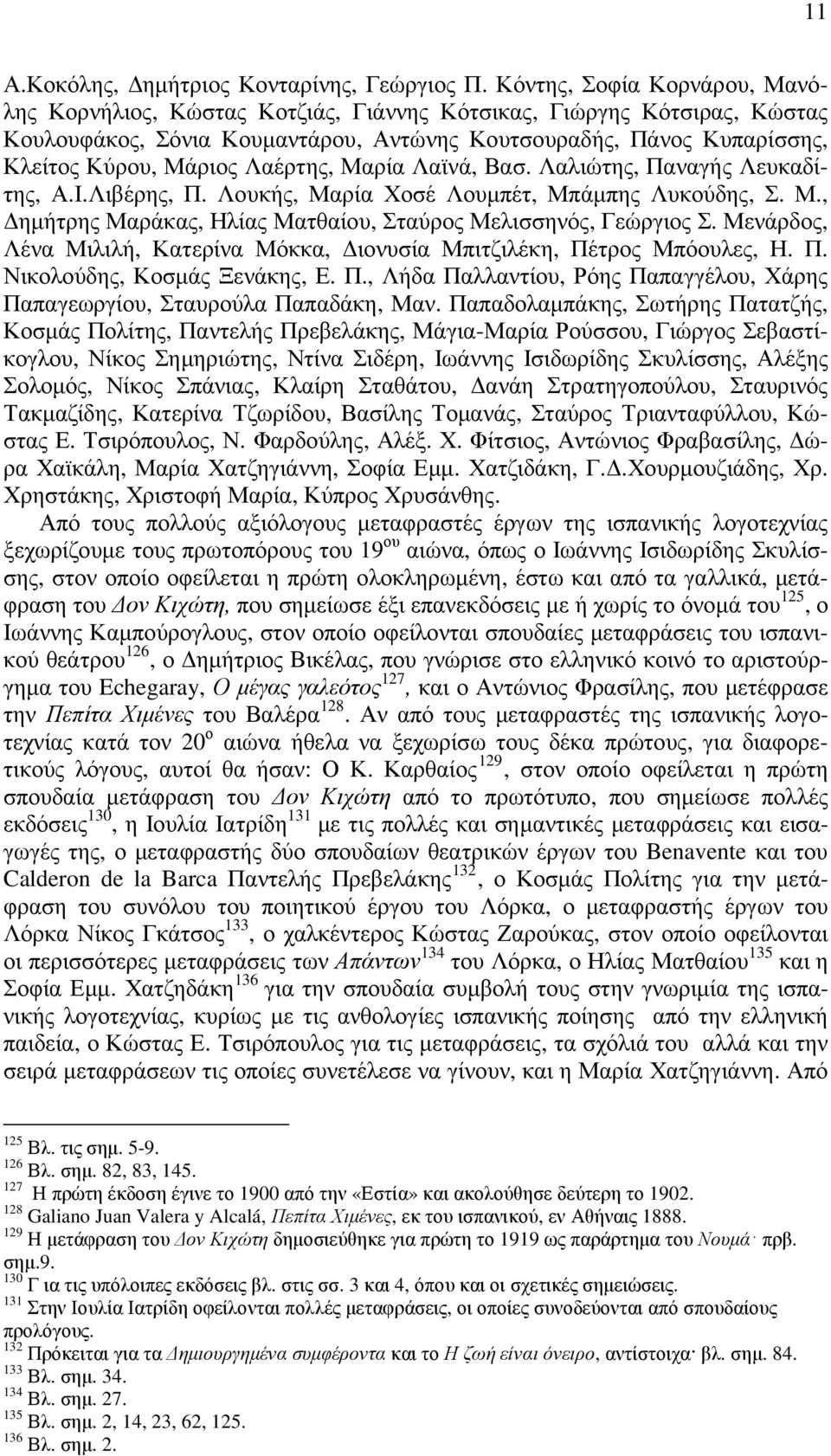 Λαέρτης, Μαρία Λαϊνά, Βασ. Λαλιώτης, Παναγής Λευκαδίτης, Α.Ι.Λιβέρης, Π. Λουκής, Μαρία Χοσέ Λουµπέτ, Μπάµπης Λυκούδης, Σ. Μ., ηµήτρης Μαράκας, Ηλίας Ματθαίου, Σταύρος Μελισσηνός, Γεώργιος Σ.