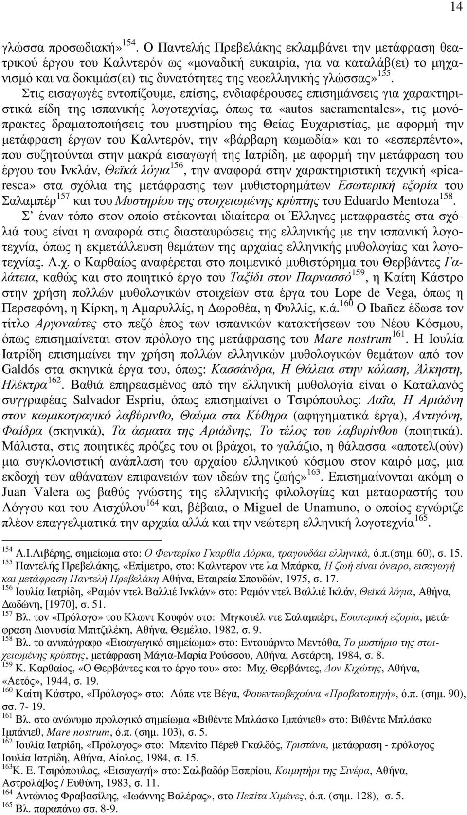 Στις εισαγωγές εντοπίζουµε, επίσης, ενδιαφέρουσες επισηµάνσεις για χαρακτηριστικά είδη της ισπανικής λογοτεχνίας, όπως τα «autos sacramentales», τις µονόπρακτες δραµατοποιήσεις του µυστηρίου της