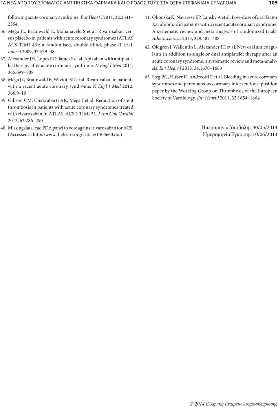 Lancet 2009, 374:29 38 37. Alexander JH, Lopes RD, James S et al. Apixaban with antiplatelet therapy after acute coronary syndrome. N Engl J Med 2011, 365:699 708 38.
