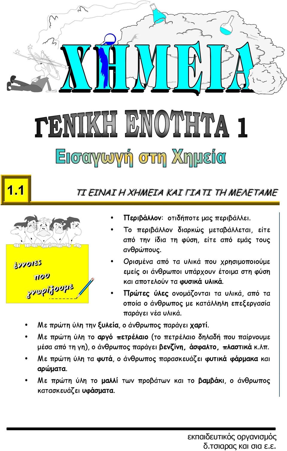 Ορισμένα από τα υλικά που χρησιμοποιούμε εμείς οι άνθρωποι υπάρχουν έτοιμα στη φύση και αποτελούν τα φυσικά υλικά.