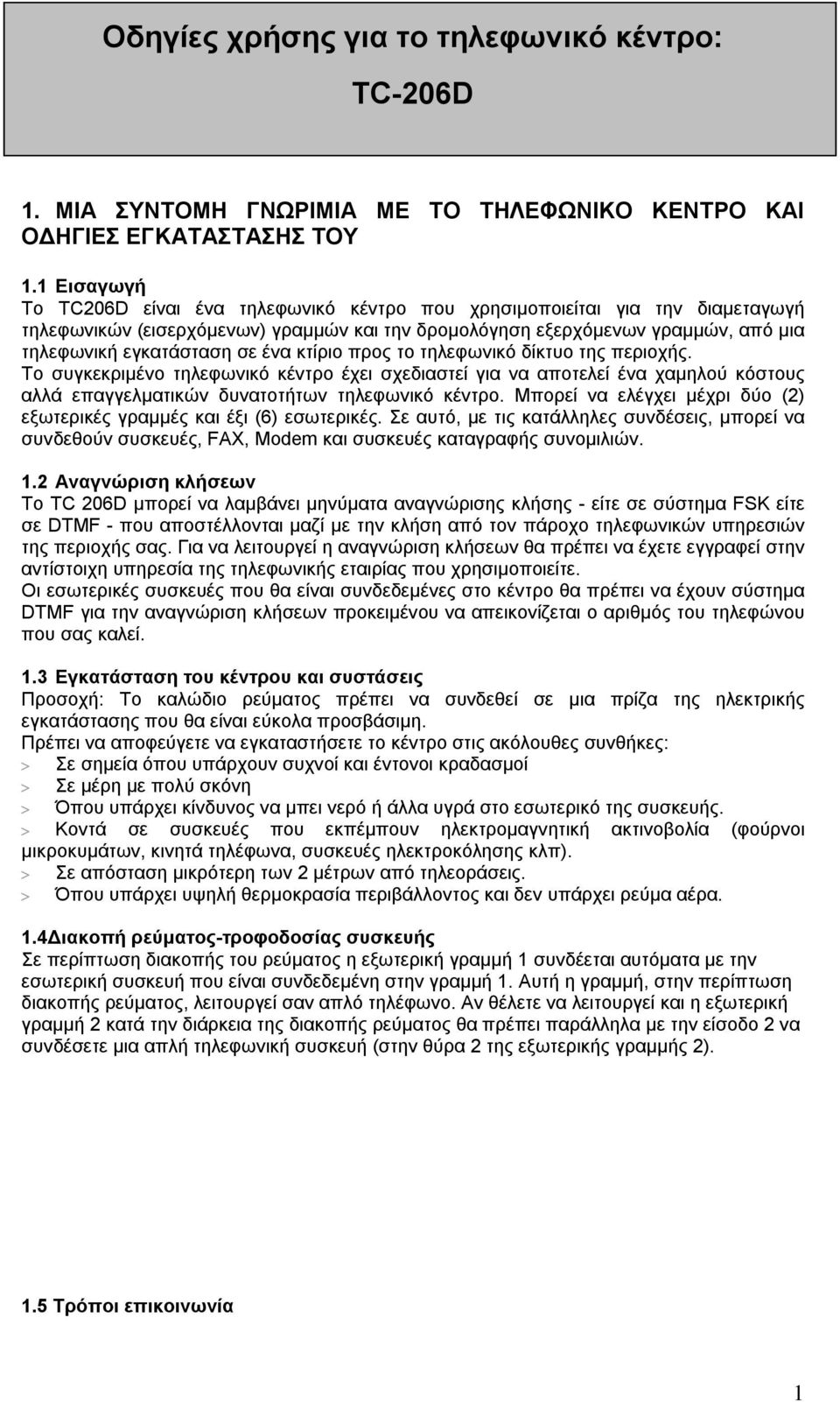 ένα κτίριο προς το τηλεφωνικό δίκτυο της περιοχής. Το συγκεκριµένο τηλεφωνικό κέντρο έχει σχεδιαστεί για να αποτελεί ένα χαµηλού κόστους αλλά επαγγελµατικών δυνατοτήτων τηλεφωνικό κέντρο.