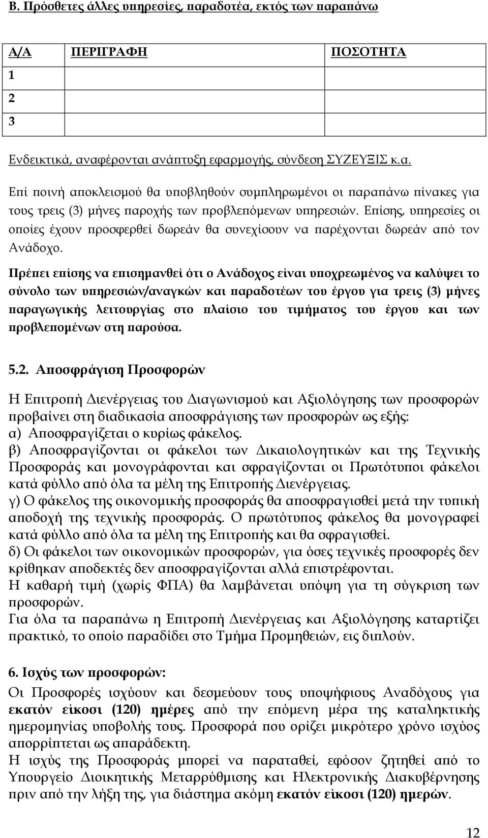 Πρέπει επίσης να επισημανθεί ότι ο Ανάδοχος είναι υποχρεωμένος να καλύψει το σύνολο των υπηρεσιών/αναγκών και παραδοτέων του έργου για τρεις (3) μήνες παραγωγικής λειτουργίας στο πλαίσιο του