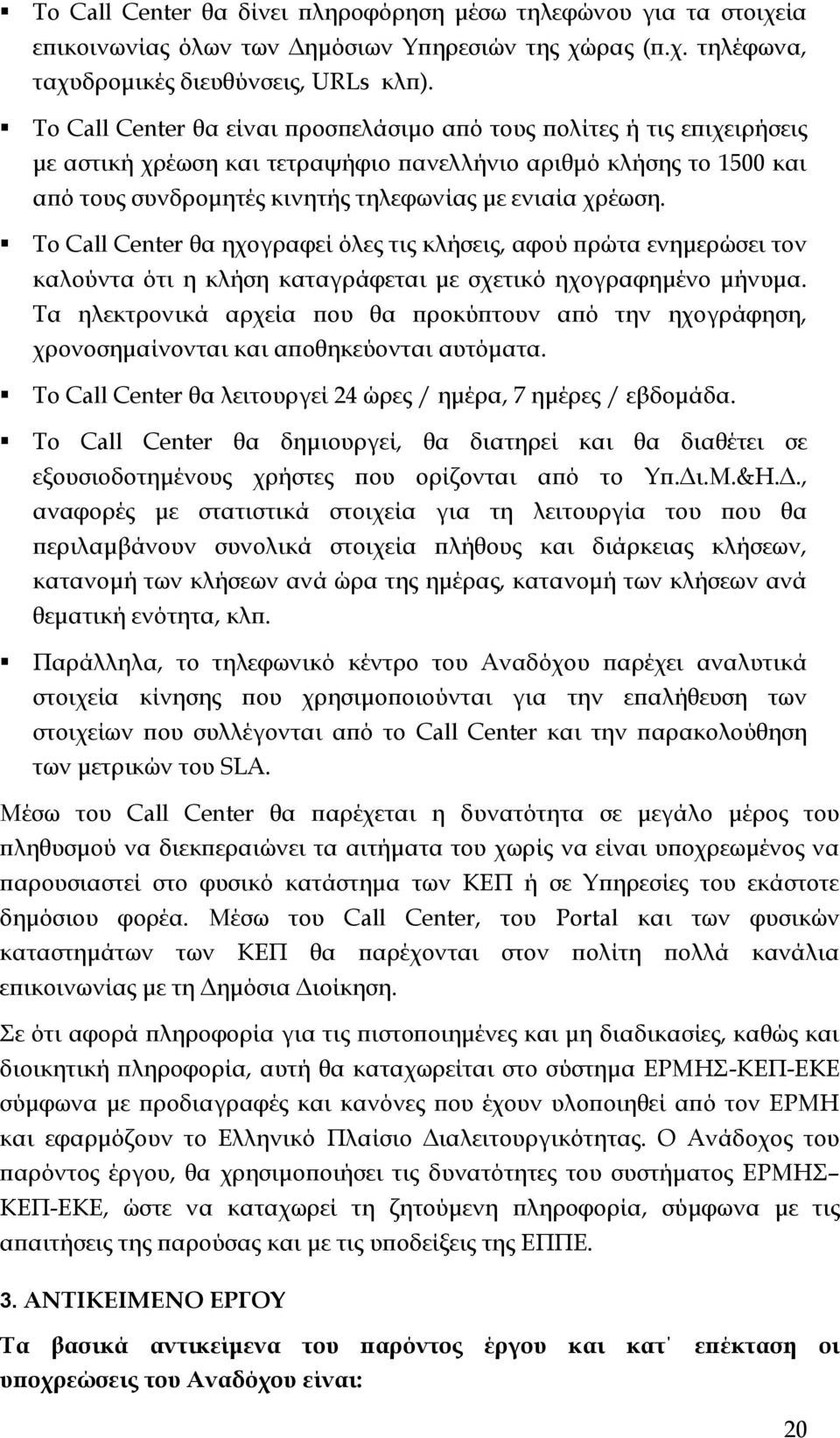 Το Call Center θα ηχογραφεί όλες τις κλήσεις, αφού πρώτα ενημερώσει τον καλούντα ότι η κλήση καταγράφεται με σχετικό ηχογραφημένο μήνυμα.